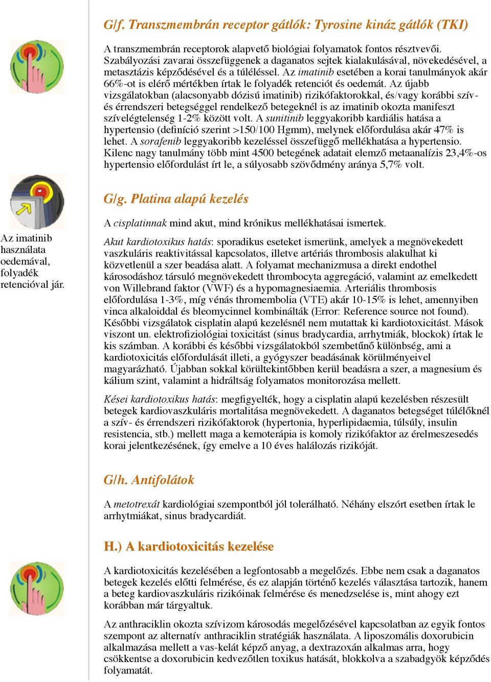 Az imatinib esetében a korai tanulmányok akár 66%-ot is elérő mértékben írtak le folyadék retenciót és oedemát.