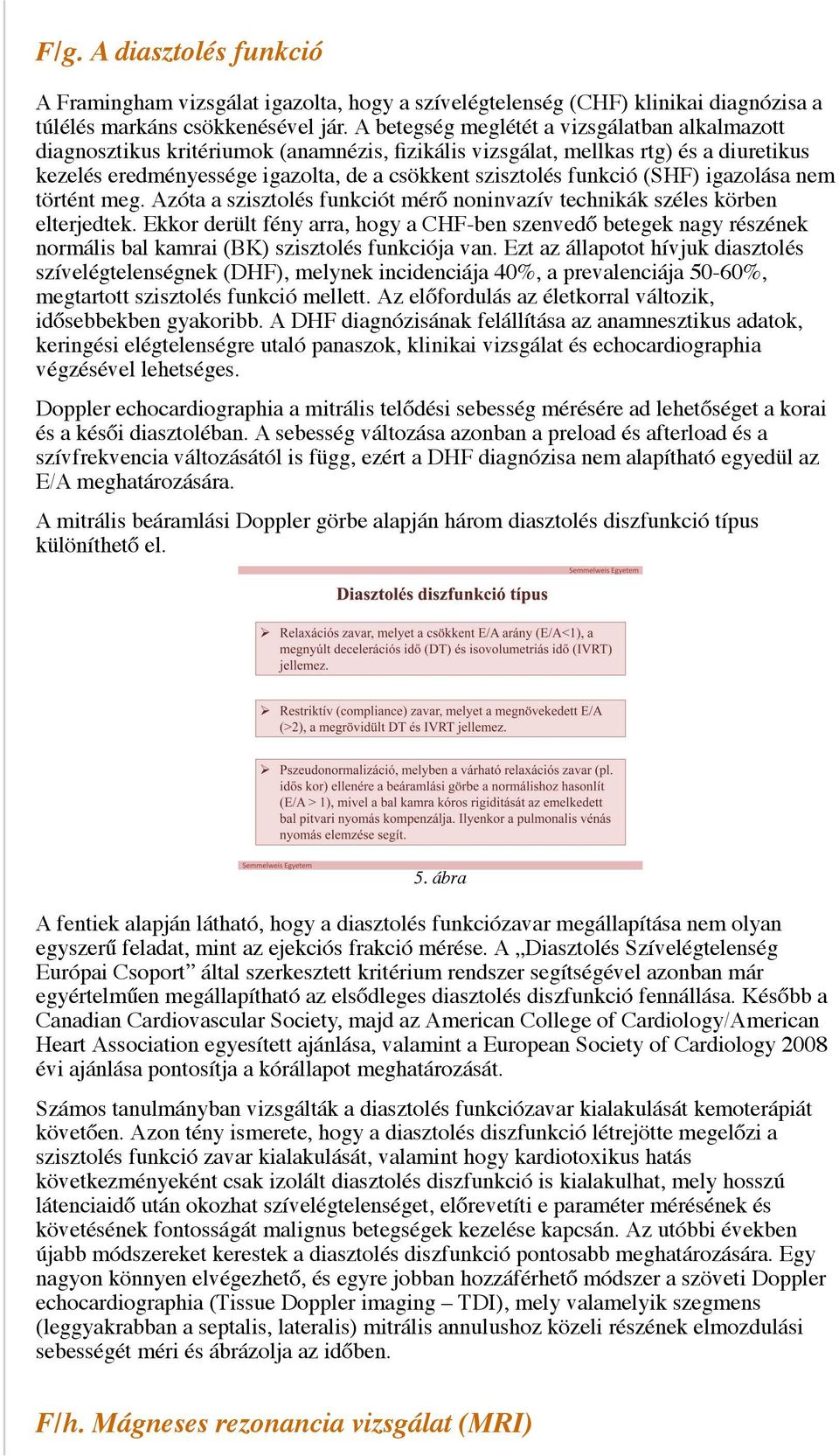 funkció (SHF) igazolása nem történt meg. Azóta a szisztolés funkciót mérő noninvazív technikák széles körben elterjedtek.