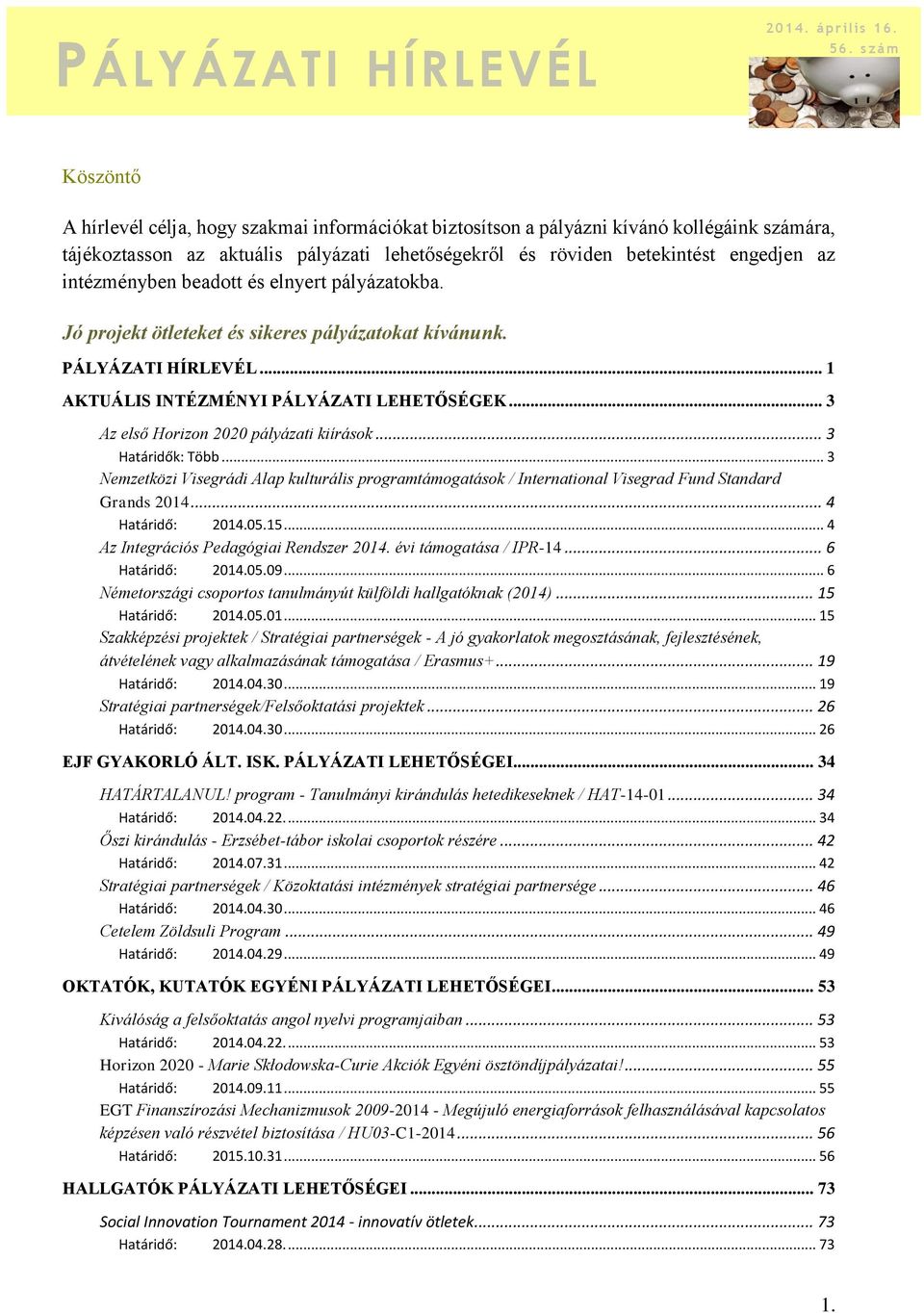 intézményben beadott és elnyert pályázatokba. Jó projekt ötleteket és sikeres pályázatokat kívánunk. PÁLYÁZATI HÍRLEVÉL... 1 AKTUÁLIS INTÉZMÉNYI PÁLYÁZATI LEHETŐSÉGEK.