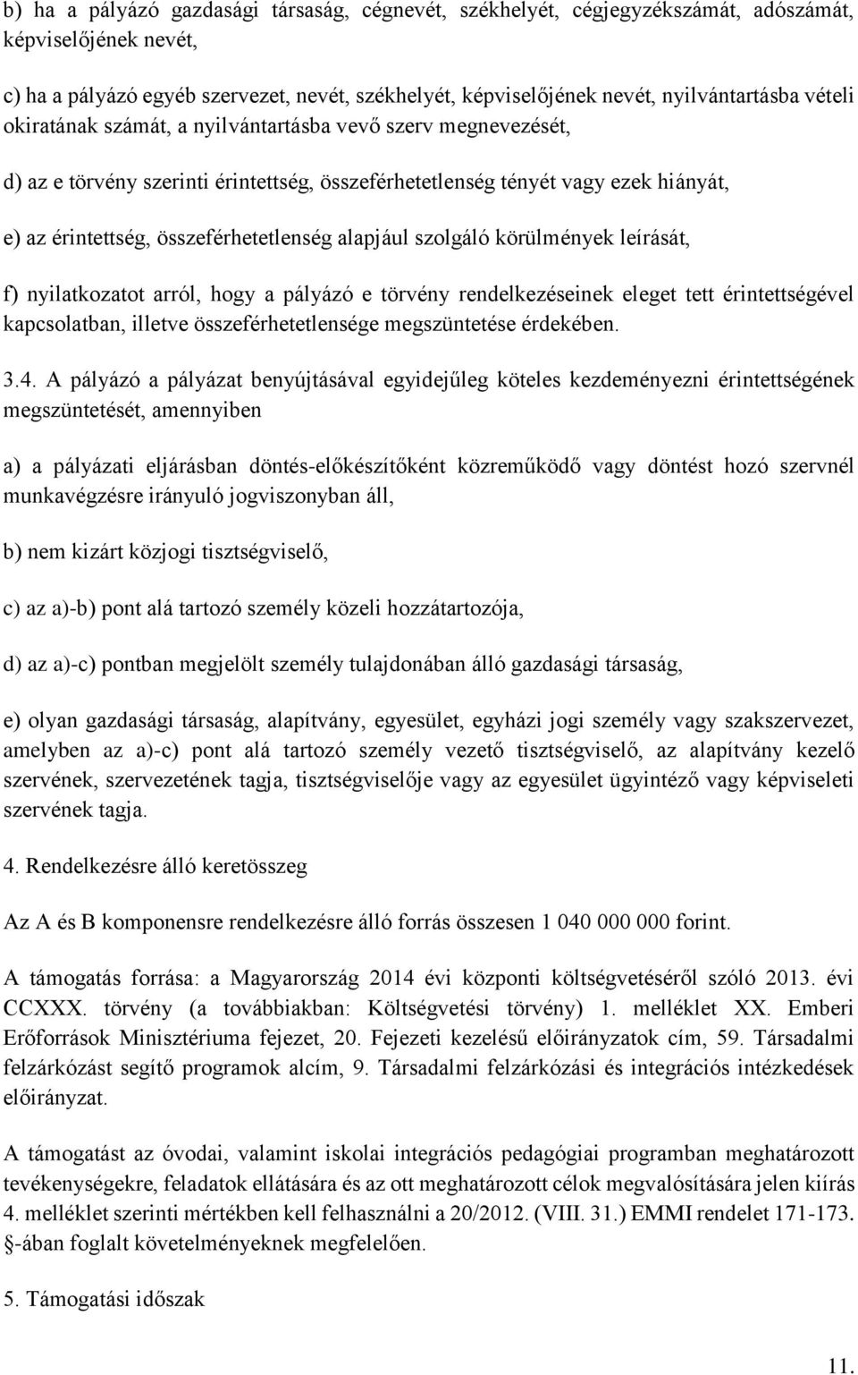 alapjául szolgáló körülmények leírását, f) nyilatkozatot arról, hogy a pályázó e törvény rendelkezéseinek eleget tett érintettségével kapcsolatban, illetve összeférhetetlensége megszüntetése