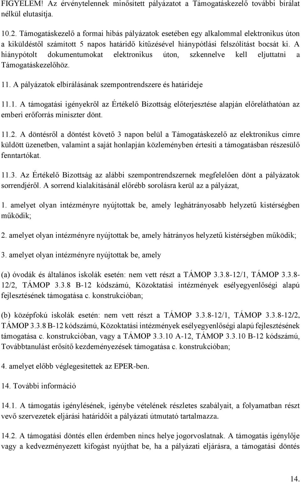 A hiánypótolt dokumentumokat elektronikus úton, szkennelve kell eljuttatni a Támogatáskezelőhöz. 11