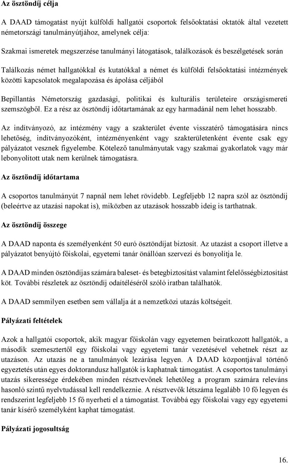 Bepillantás Németország gazdasági, politikai és kulturális területeire országismereti szemszögből. Ez a rész az ösztöndíj időtartamának az egy harmadánál nem lehet hosszabb.