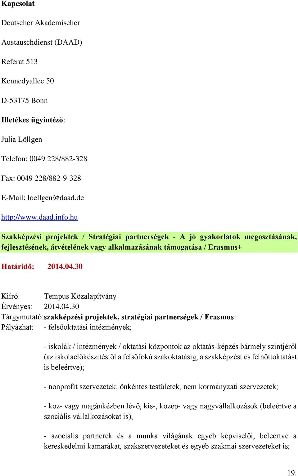 hu Szakképzési projektek / Stratégiai partnerségek - A jó gyakorlatok megosztásának, fejlesztésének, átvételének vagy alkalmazásának támogatása / Erasmus+ Határidő: 2014.04.