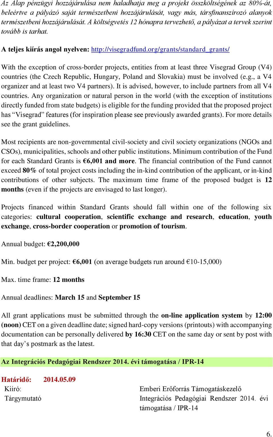 org/grants/standard_grants/ With the exception of cross-border projects, entities from at least three Visegrad Group (V4) countries (the Czech Republic, Hungary, Poland and Slovakia) must be involved