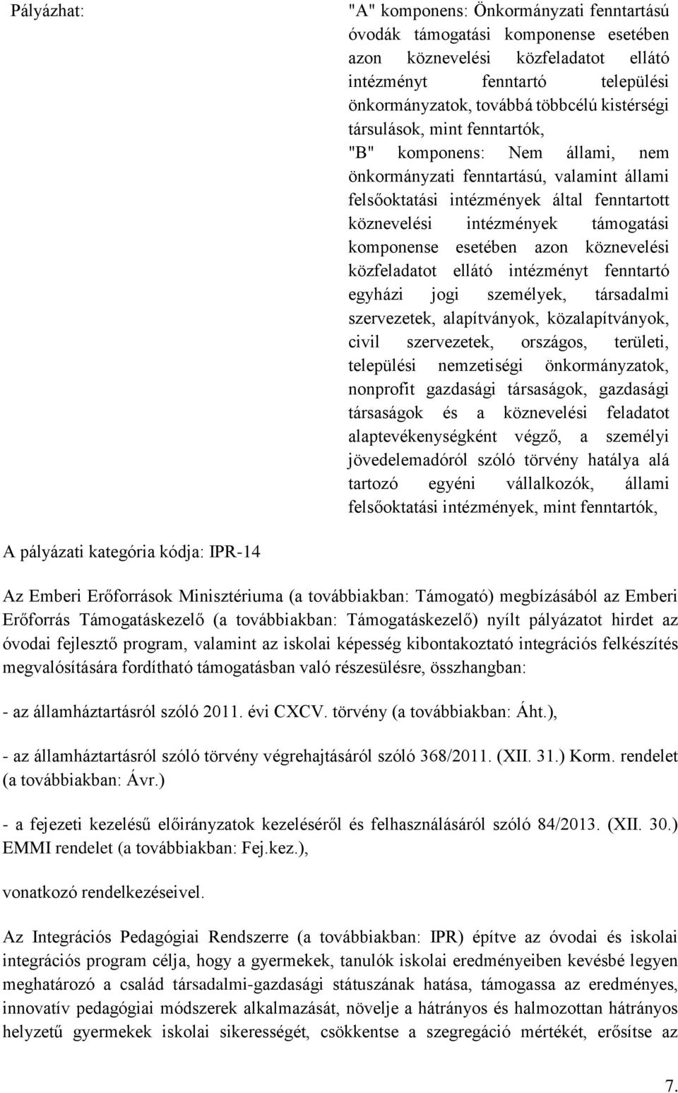 komponense esetében azon köznevelési közfeladatot ellátó intézményt fenntartó egyházi jogi személyek, társadalmi szervezetek, alapítványok, közalapítványok, civil szervezetek, országos, területi,