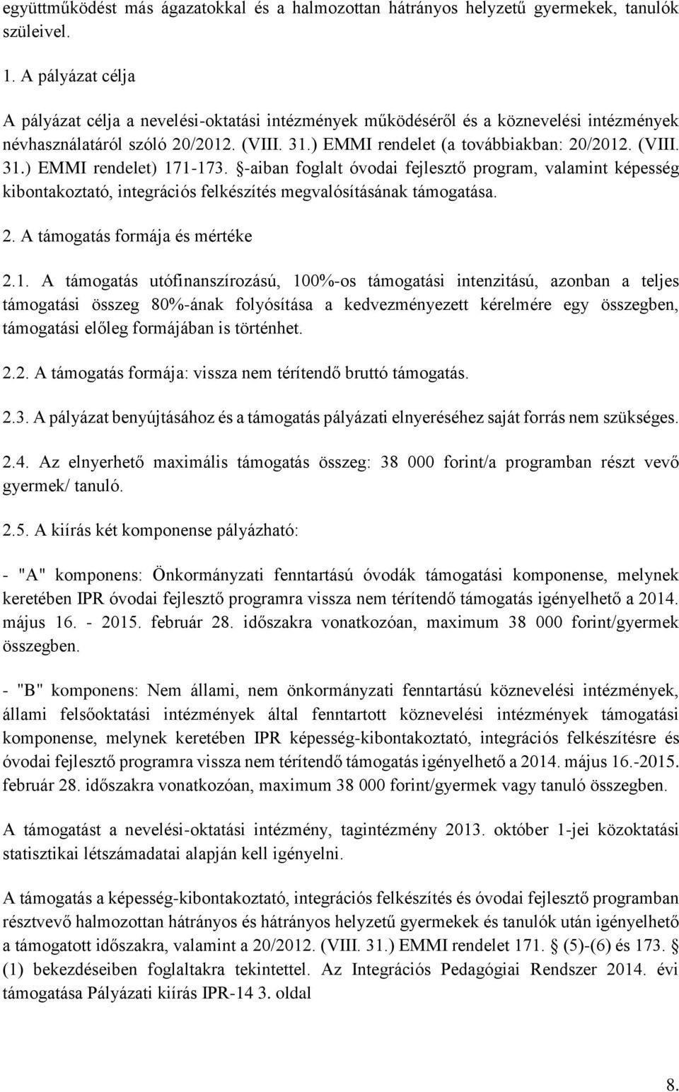 -aiban foglalt óvodai fejlesztő program, valamint képesség kibontakoztató, integrációs felkészítés megvalósításának támogatása. 2. A támogatás formája és mértéke 2.1.