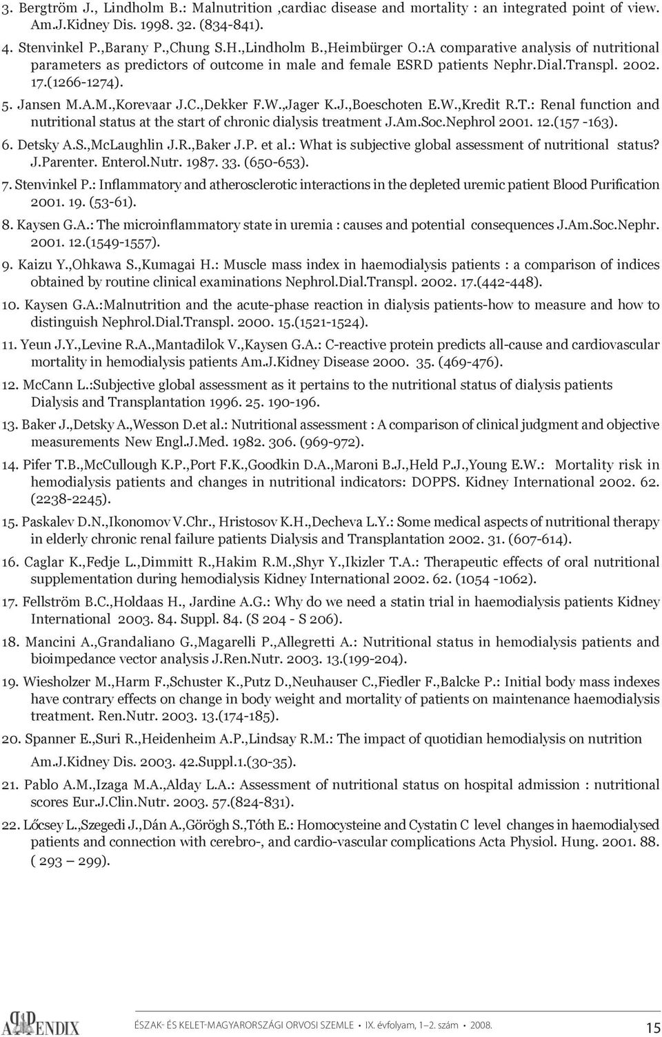 ,Dekker F.W.,Jager K.J.,Boeschoten E.W.,Kredit R.T.: Renal function and nutritional status at the start of chronic dialysis treatment J.Am.Soc.Nephrol 2001. 12.(157-163). 6. Detsky A.S.,McLaughlin J.