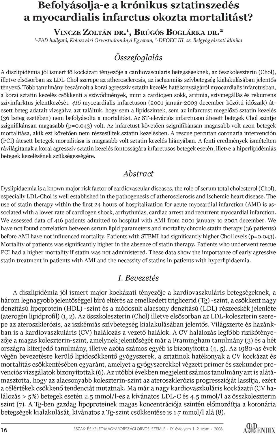 Belgyógyászati klinika Összefoglalás A diszlipidémia jól ismert fő kockázati tényezője a cardiovascularis betegségeknek, az összkoleszterin (Chol), illetve elsősorban az LDL-Chol szerepe az