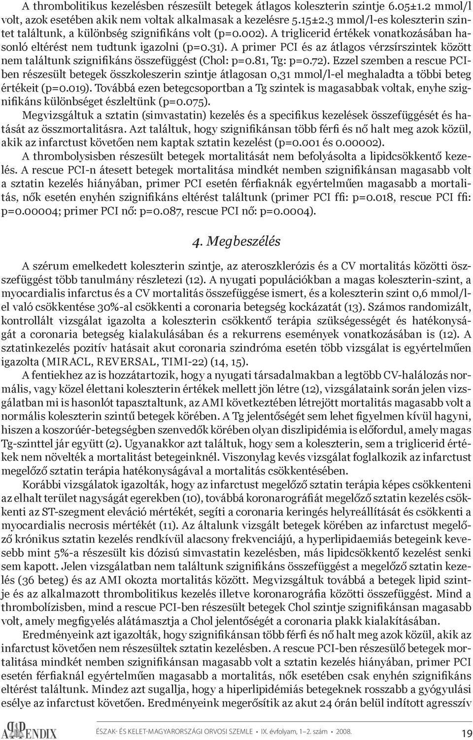 A primer PCI és az átlagos vérzsírszintek között nem találtunk szignifikáns összefüggést (Chol: p=0.81, Tg: p=0.72).