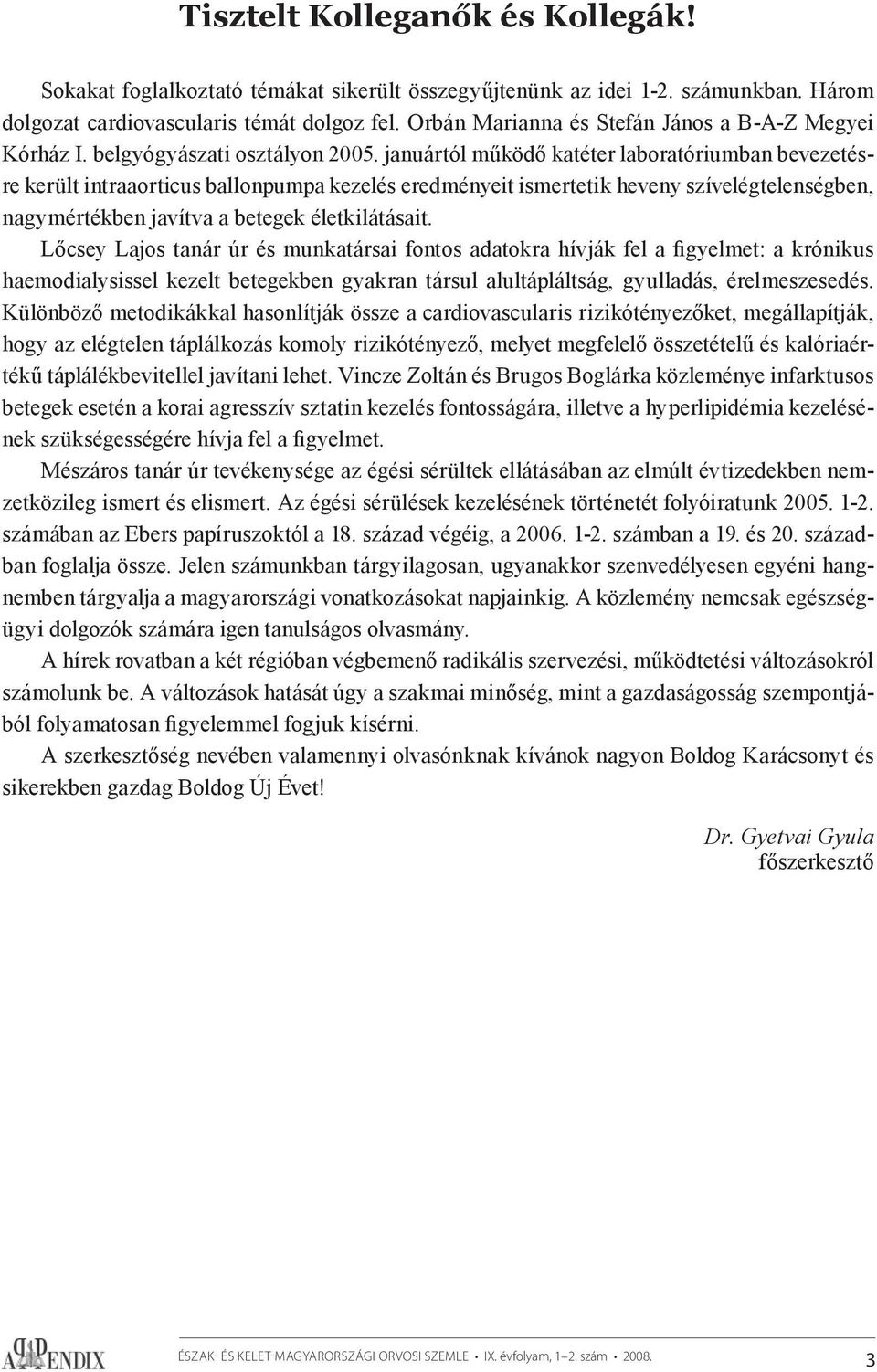 januártól működő katéter laboratóriumban bevezetésre került intraaorticus ballonpumpa kezelés eredményeit ismertetik heveny szívelégtelenségben, nagymértékben javítva a betegek életkilátásait.