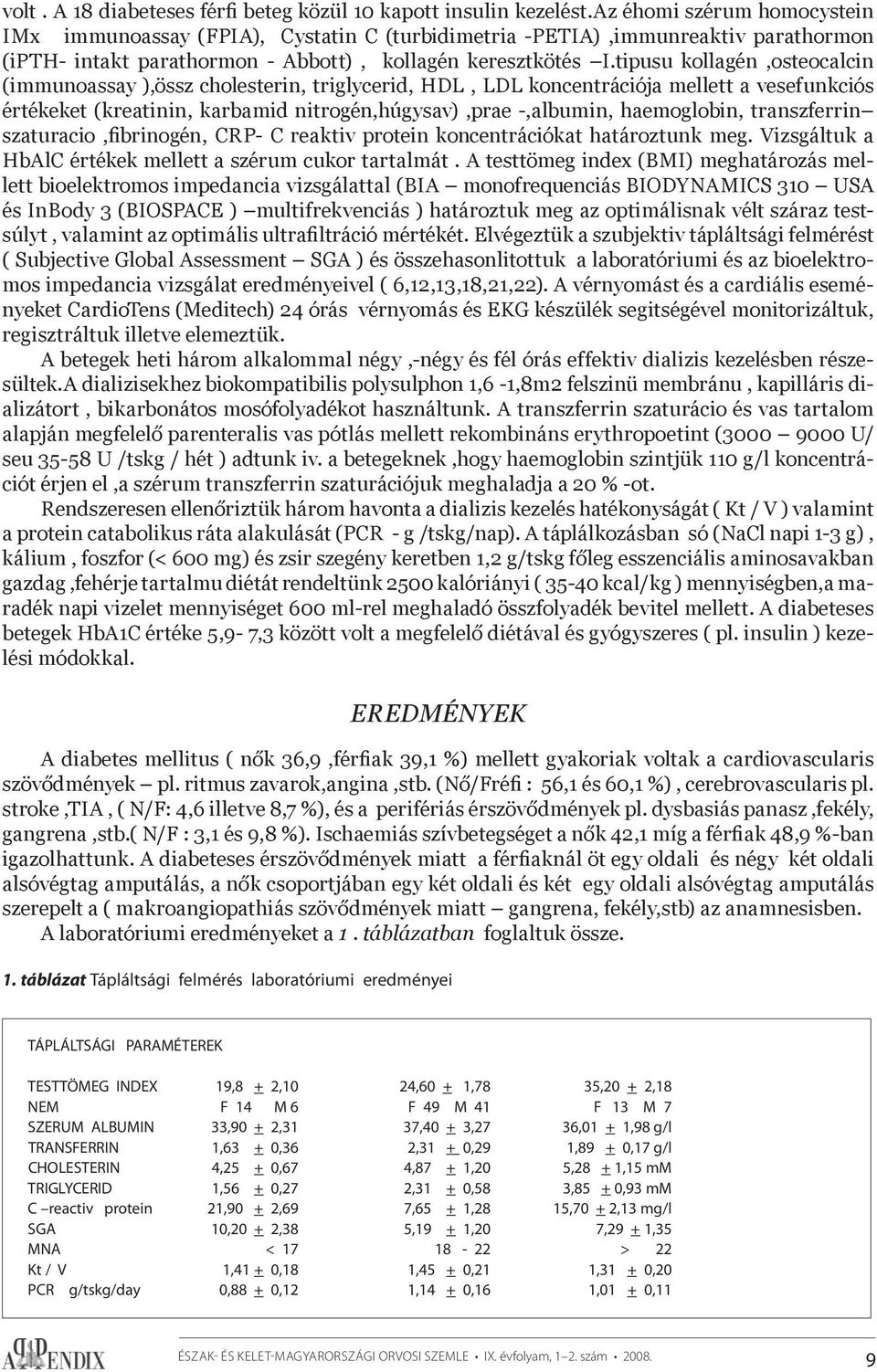 tipusu kollagén,osteocalcin (immunoassay ),össz cholesterin, triglycerid, HDL, LDL koncentrációja mellett a vesefunkciós értékeket (kreatinin, karbamid nitrogén,húgysav),prae -,albumin, haemoglobin,