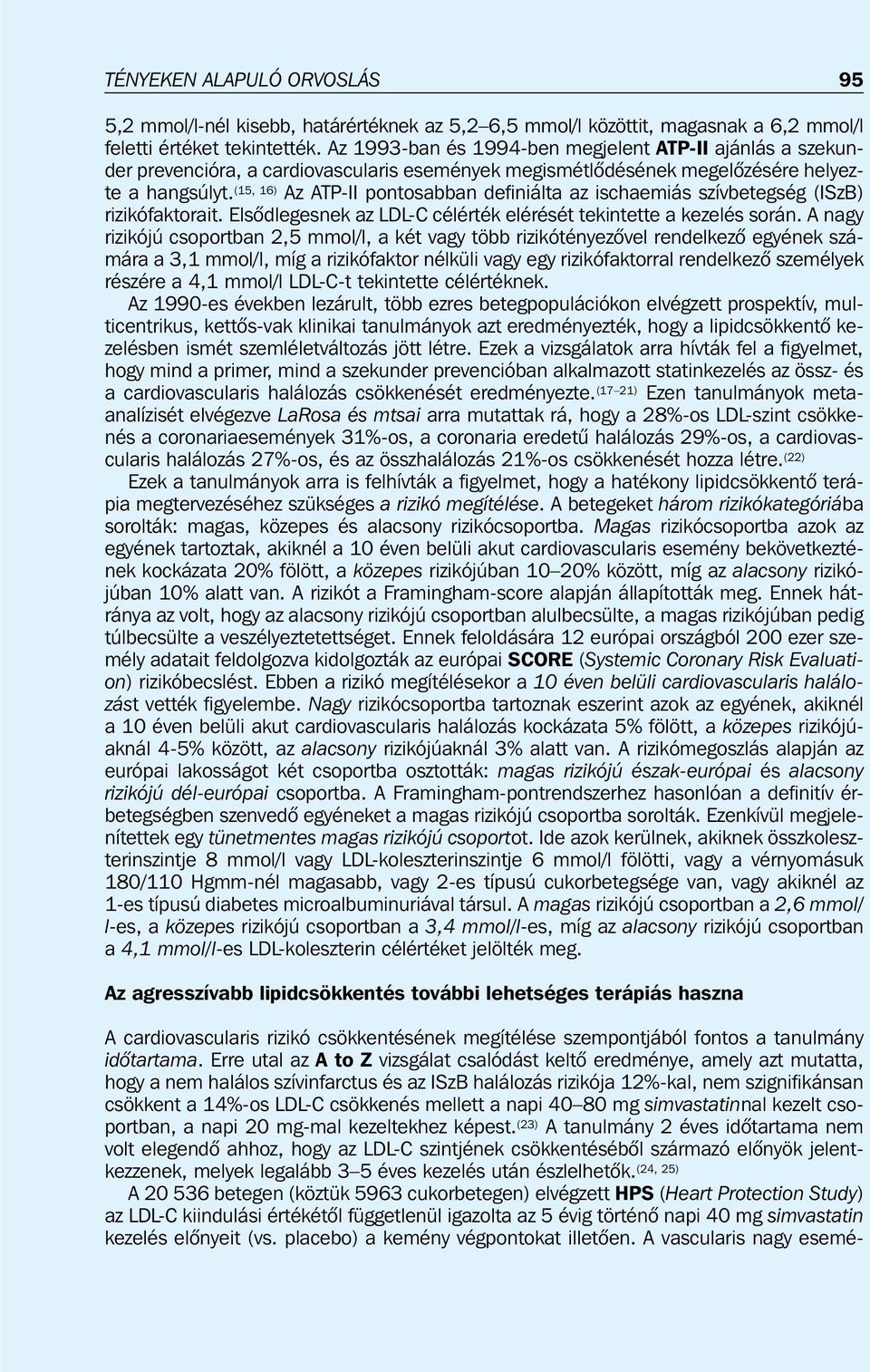 (15, 16) Az ATP-II pontosabban definiálta az ischaemiás szívbetegség (ISzB) rizikófaktorait. Elsõdlegesnek az LDL-C célérték elérését tekintette a kezelés során.