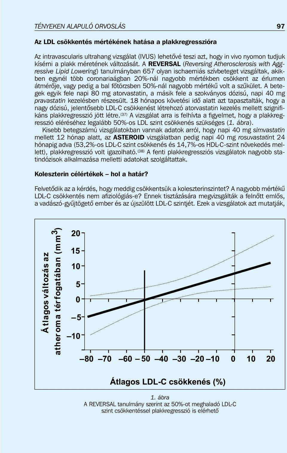 A REVERSAL (Reversing Atherosclerosis with Aggressive Lipid Lowering) tanulmányban 657 olyan ischaemiás szívbeteget vizsgáltak, akikben egynél több coronariaágban 20%-nál nagyobb mértékben csökkent