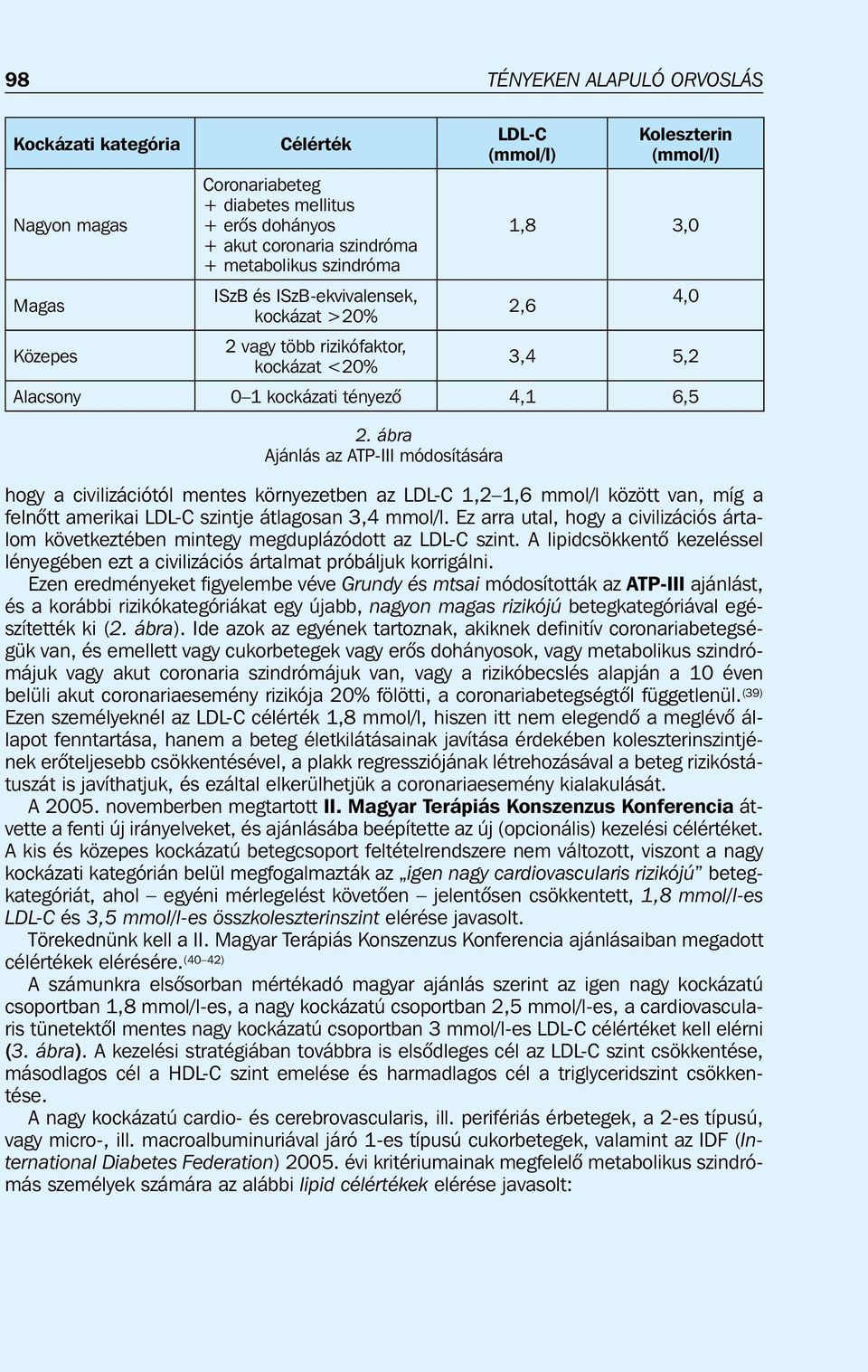 a felnõtt amerikai LDL-C szintje átlagosan 3,4 mmol/l. Ez arra utal, hogy a civilizációs ártalom következtében mintegy megduplázódott az LDL-C szint.