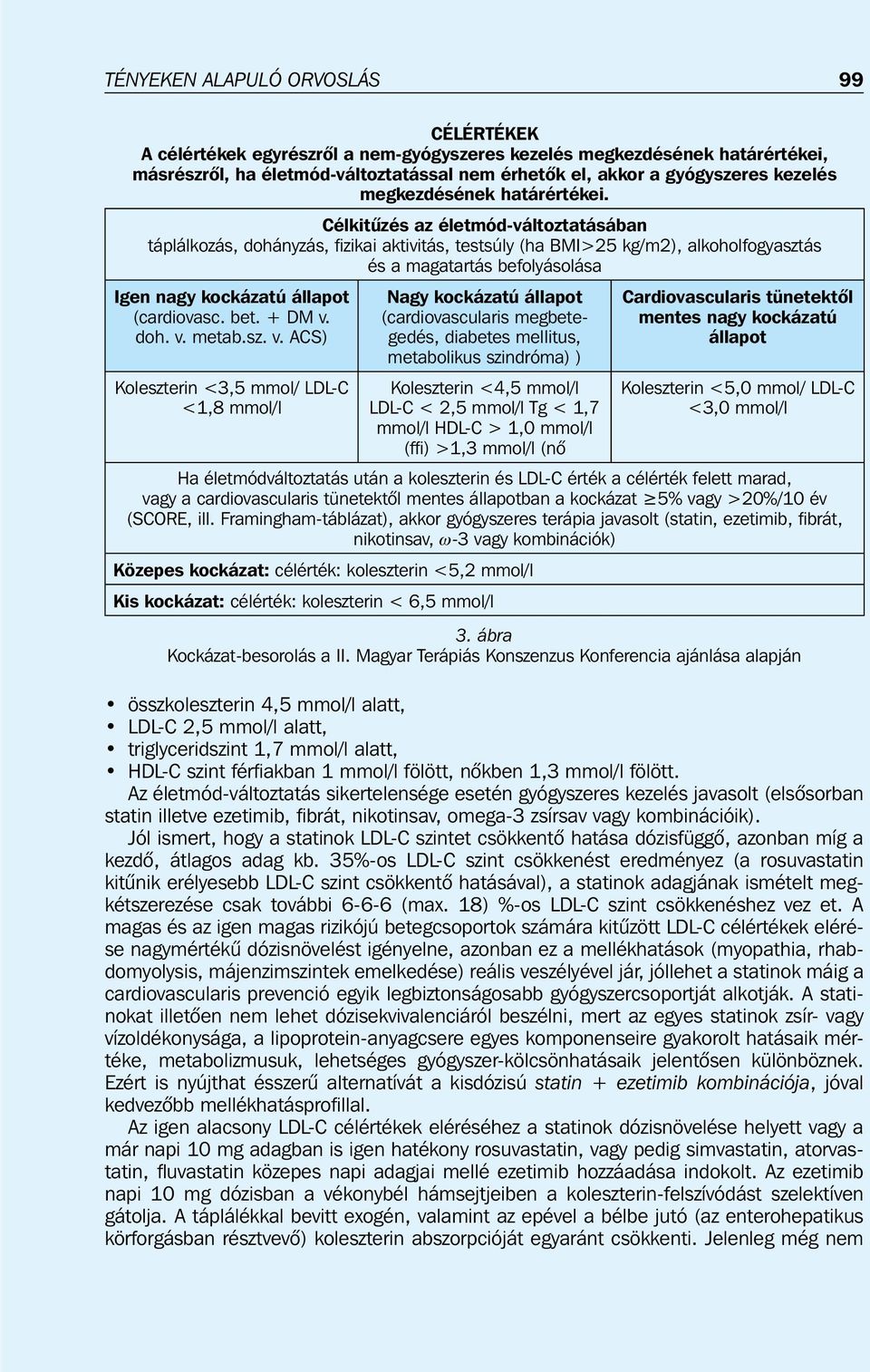 Célkitûzés az életmód-változtatásában táplálkozás, dohányzás, fizikai aktivitás, testsúly (ha BMI>25 kg/m2), alkoholfogyasztás és a magatartás befolyásolása Igen nagy kockázatú állapot (cardiovasc.