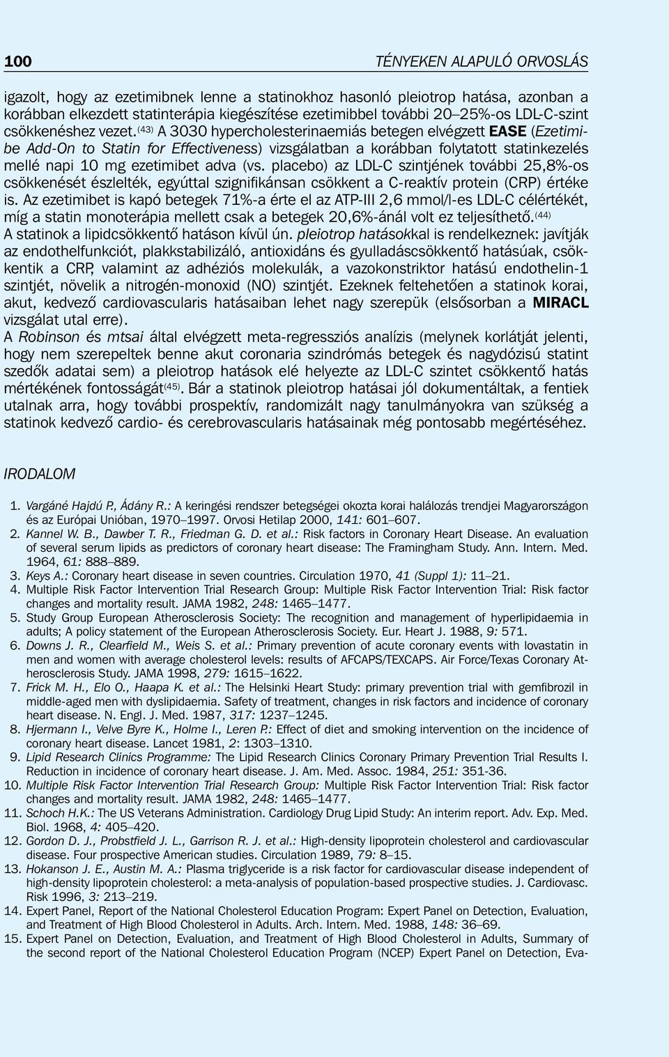 (43) A 3030 hypercholesterinaemiás betegen elvégzett EASE (Ezetimibe Add-On to Statin for Effectiveness) vizsgálatban a korábban folytatott statinkezelés mellé napi 10 mg ezetimibet adva (vs.