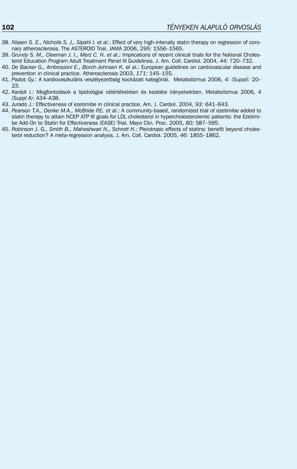 : Implications of recent clinical trials for the National Cholesterol Education Program Adult Treatment Panel III Guidelines. J. Am. Coll. Cardiol. 2004, 44: 720 732. 40. De Backer G., Ambrosioni E.