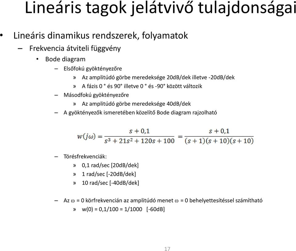 gyöktényezőre» Az amplitúdó görbe meredeksége 40dB/dek A gyöktényezők ismeretében közelítő Bode diagram rajzolható Törésfrekvenciák:» 0,1 rad/sec