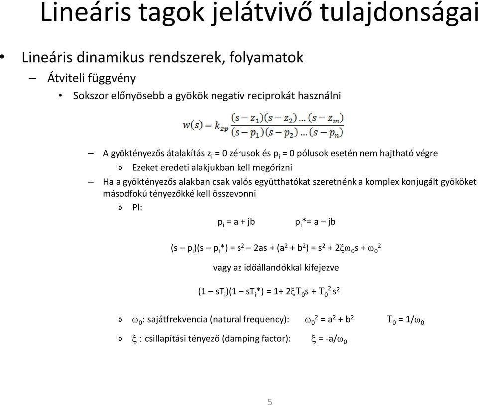 komplex konjugált gyököket másodfokú tényezőkké kell összevonni» Pl: p i = a + jb p i *= a jb (s p i )(s p i *) = s 2 2as + (a 2 + b 2 ) = s 2 + 2xw 0 s + w 0 2 vagy az