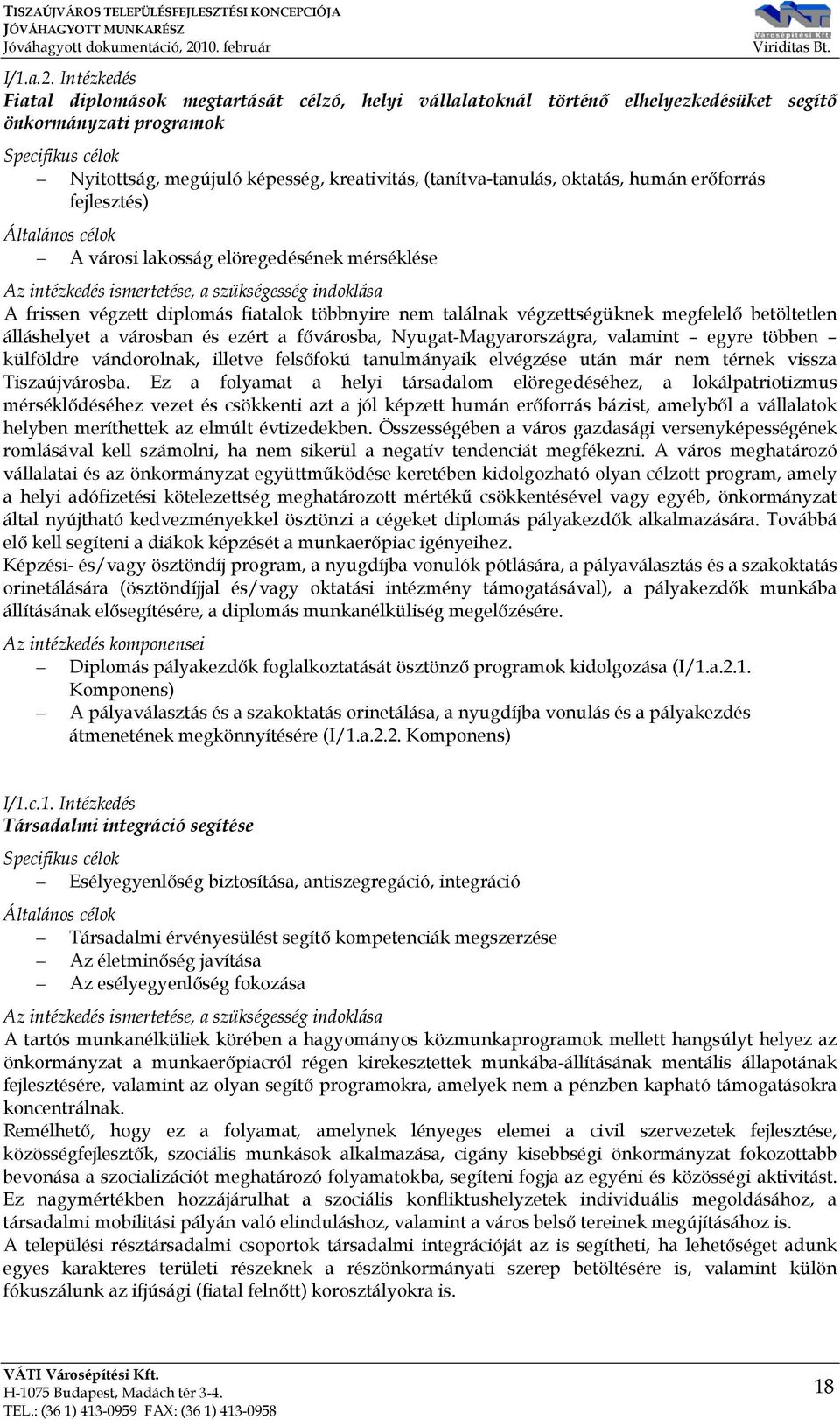 humán erőforrás fejlesztés) A városi lakosság elöregedésének mérséklése A frissen végzett diplomás fiatalok többnyire nem találnak végzettségüknek megfelelő betöltetlen álláshelyet a városban és