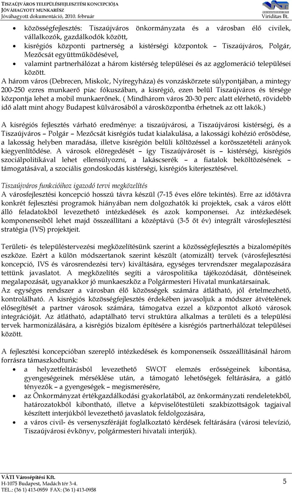 A három város (Debrecen, Miskolc, Nyíregyháza) és vonzáskörzete súlypontjában, a mintegy 200-250 ezres munkaerő piac fókuszában, a kisrégió, ezen belül Tiszaújváros és térsége központja lehet a mobil