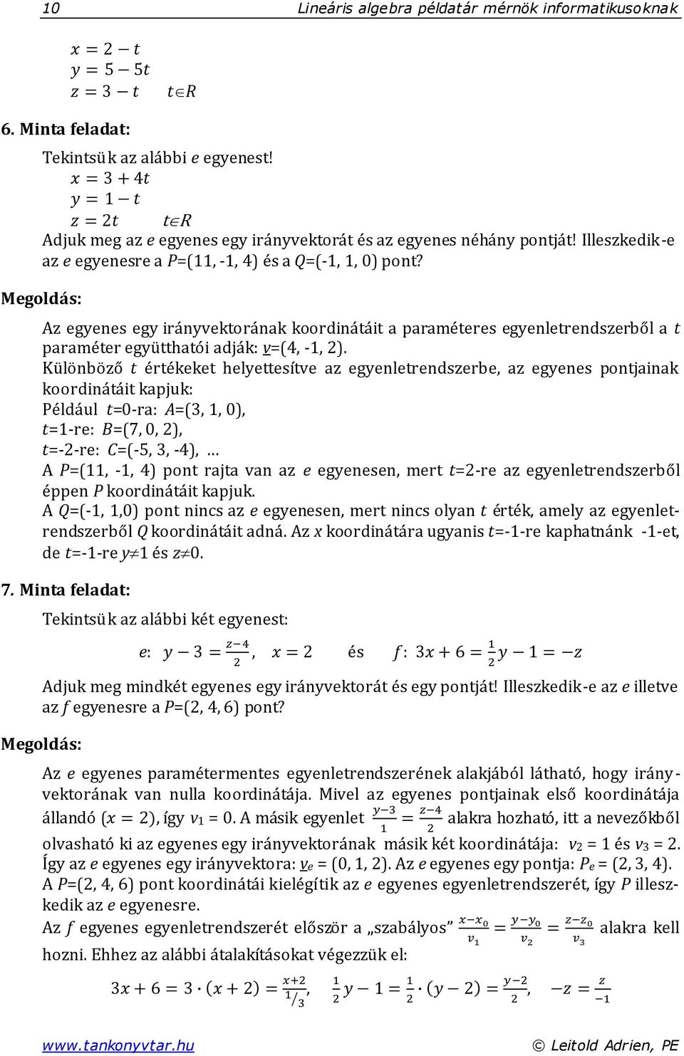 Különböző t értékeket helyettesítve az egyenletrendszerbe az egyenes pontjainak koordinátáit kapjuk: Például t=-ra: A=( t=-re: B=(7 t=--re: C=(- - A P=( - pont rajta van az e egyenesen mert t=-re az