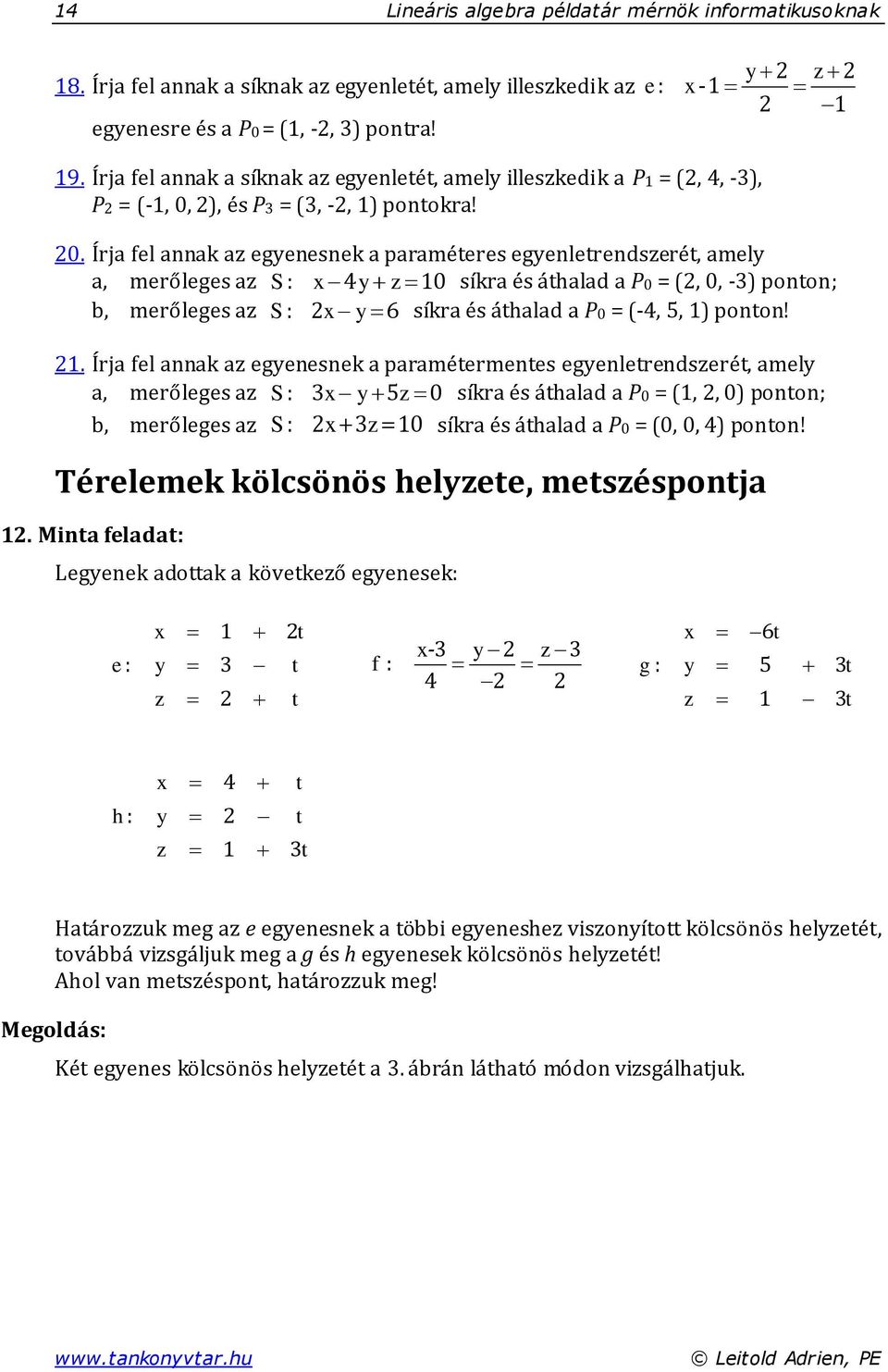 . Írja fel annak az egyenesnek a paraméteres egyenletrendszerét amely a merőleges az S : y z síkra és áthalad a P = ( - ponton; b merőleges az S : y síkra és áthalad a P = (- ponton!