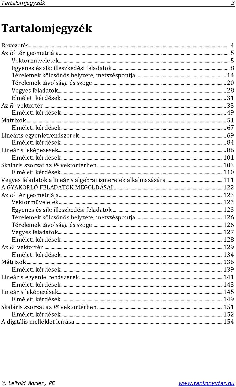 .. 9 Elméleti kérdések... 8 Lineáris leképezések... 8 Elméleti kérdések... Skaláris szorzat az R n vektortérben... Elméleti kérdések... Vegyes feladatok a lineáris algebrai ismeretek alkalmazására.