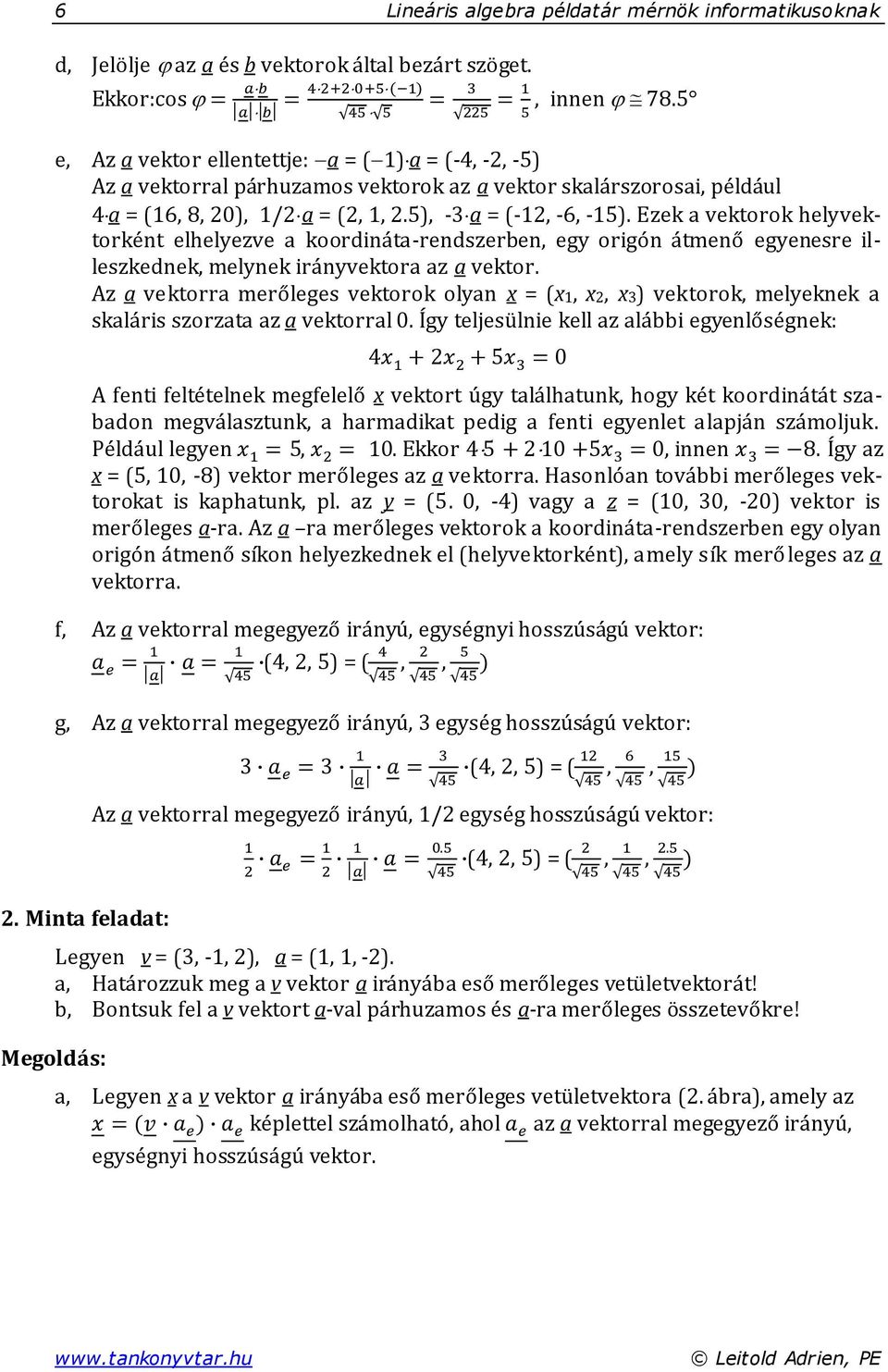 Ezek a vektorok helyvektorként elhelyezve a koordináta-rendszerben egy origón átmenő egyenesre illeszkednek melynek irányvektora az a vektor.