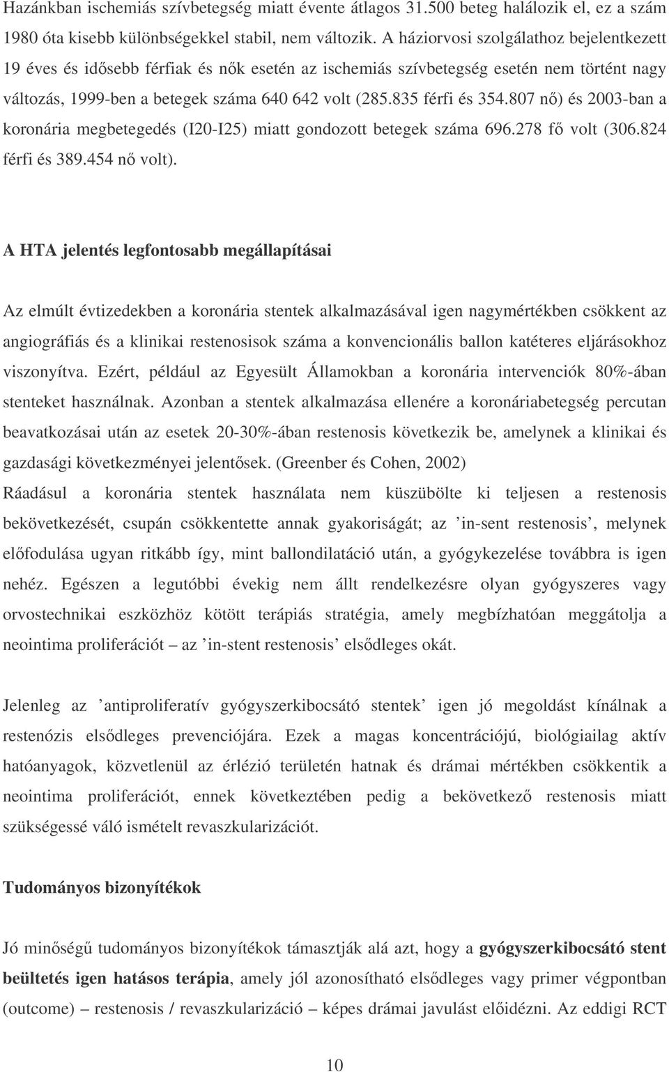 807 n) és 2003-ban a koronária megbetegedés (I20-I25) miatt gondozott betegek száma 696.278 f volt (306.824 férfi és 389.454 n volt).