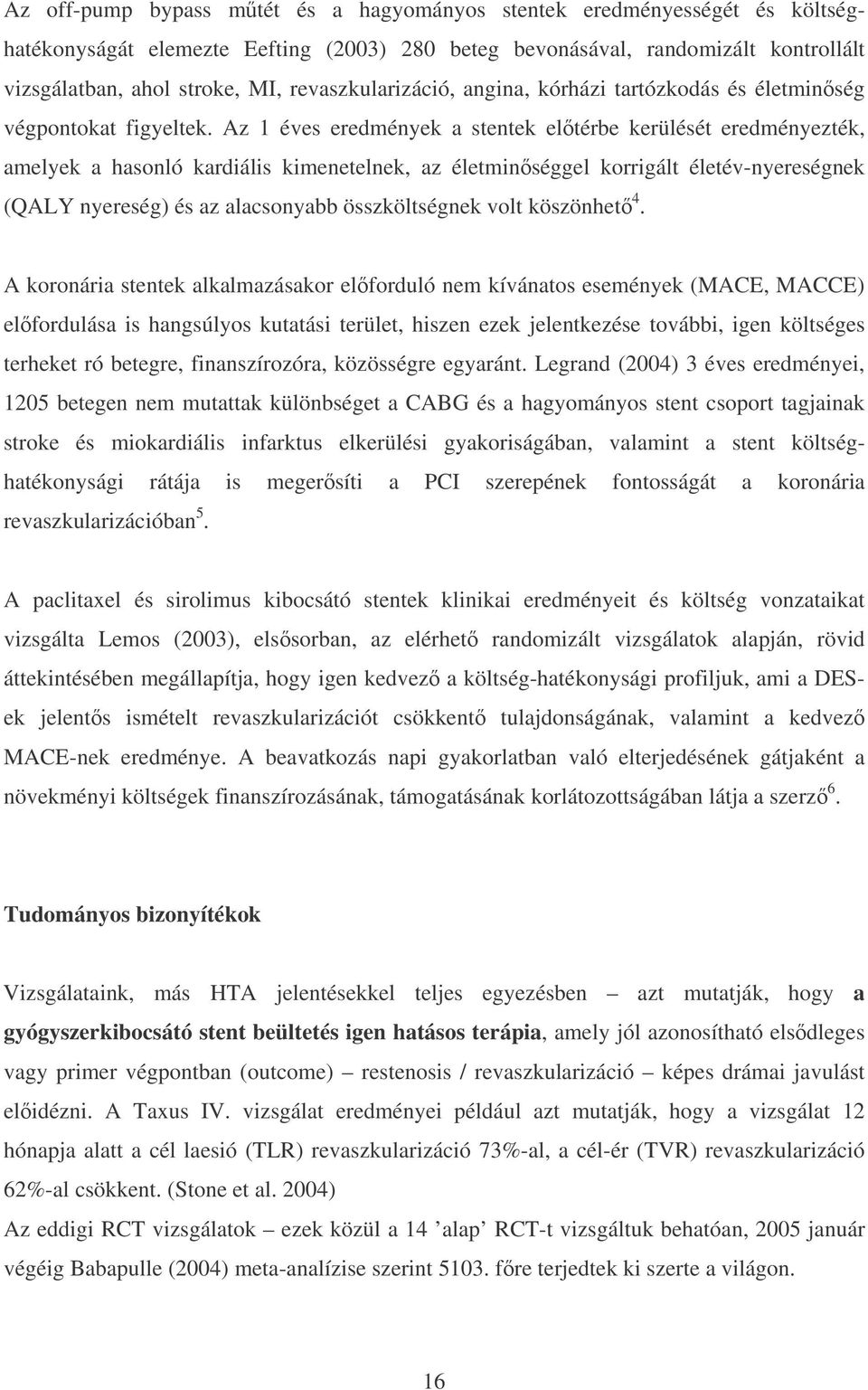 Az 1 éves eredmények a stentek eltérbe kerülését eredményezték, amelyek a hasonló kardiális kimenetelnek, az életminséggel korrigált életév-nyereségnek (QALY nyereség) és az alacsonyabb