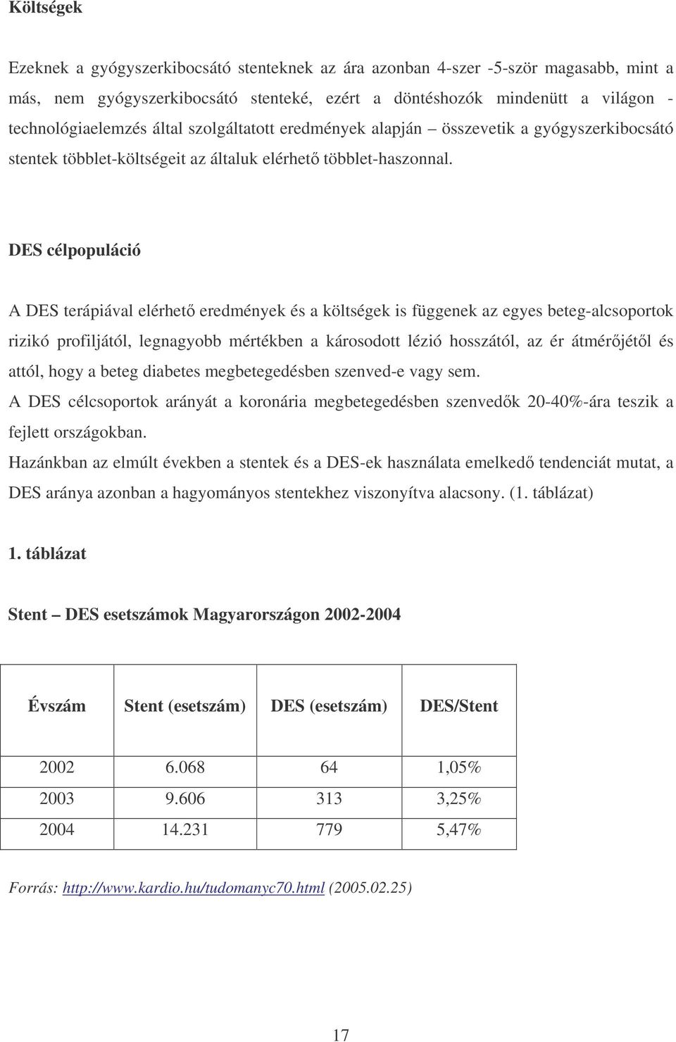 DES célpopuláció A DES terápiával elérhet eredmények és a költségek is függenek az egyes beteg-alcsoportok rizikó profiljától, legnagyobb mértékben a károsodott lézió hosszától, az ér átmérjétl és