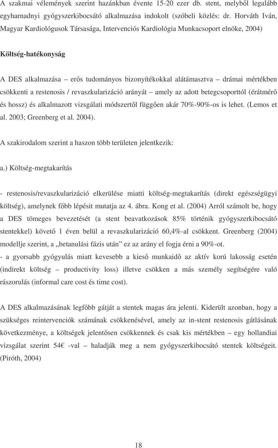 csökkenti a restenosis / revaszkularizáció arányát amely az adott betegcsoporttól (érátmér és hossz) és alkalmazott vizsgálati módszertl függen akár 70%-90%-os is lehet. (Lemos et al.