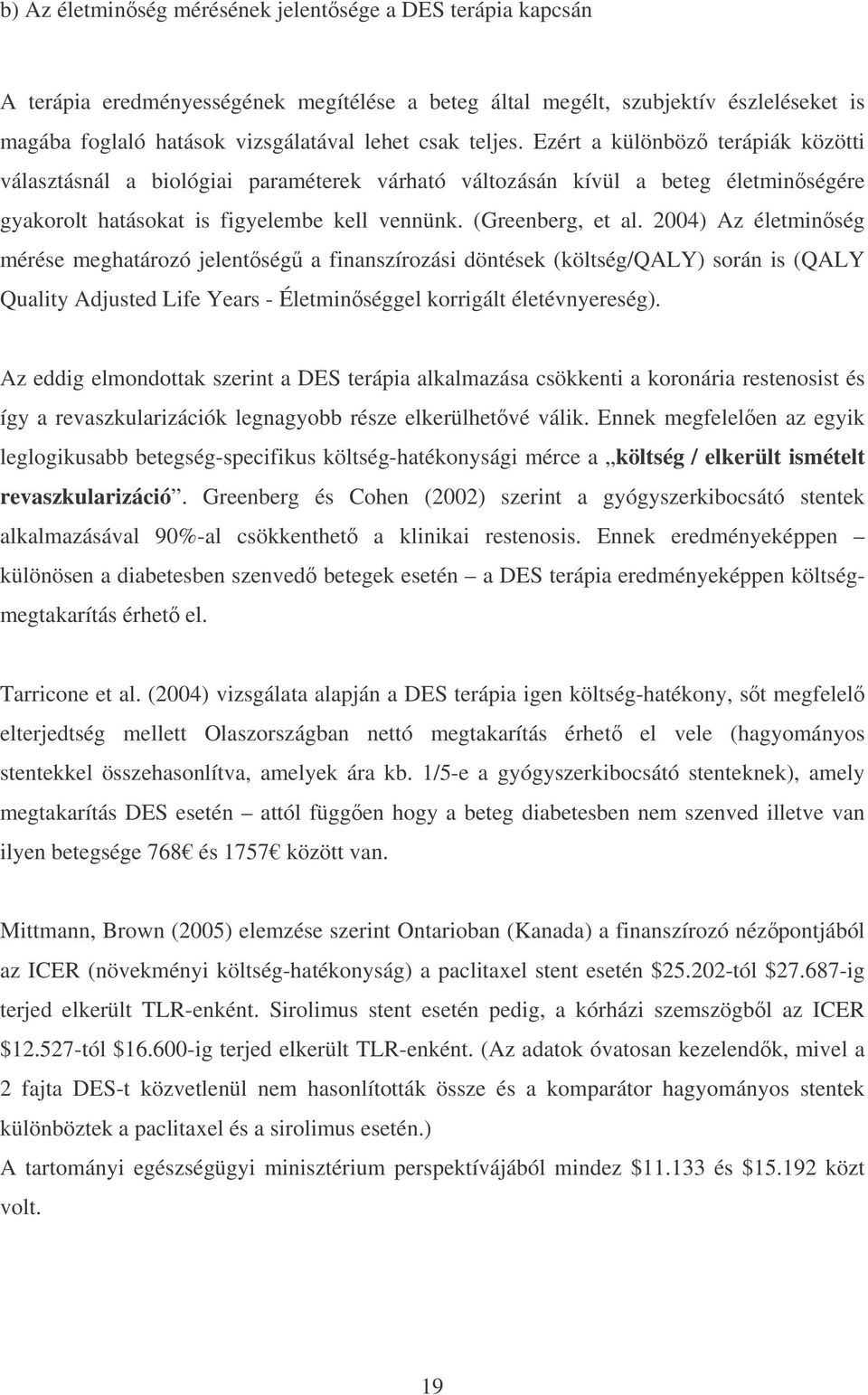 2004) Az életminség mérése meghatározó jelentség a finanszírozási döntések (költség/qaly) során is (QALY Quality Adjusted Life Years - Életminséggel korrigált életévnyereség).