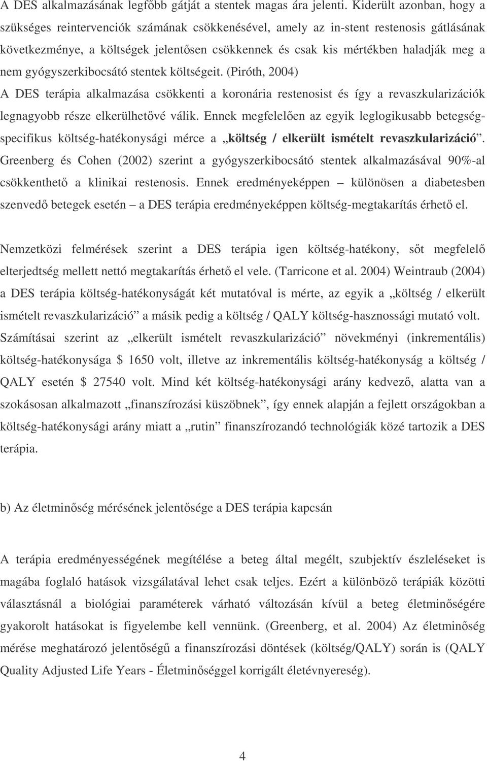 nem gyógyszerkibocsátó stentek költségeit. (Piróth, 2004) A DES terápia alkalmazása csökkenti a koronária restenosist és így a revaszkularizációk legnagyobb része elkerülhetvé válik.