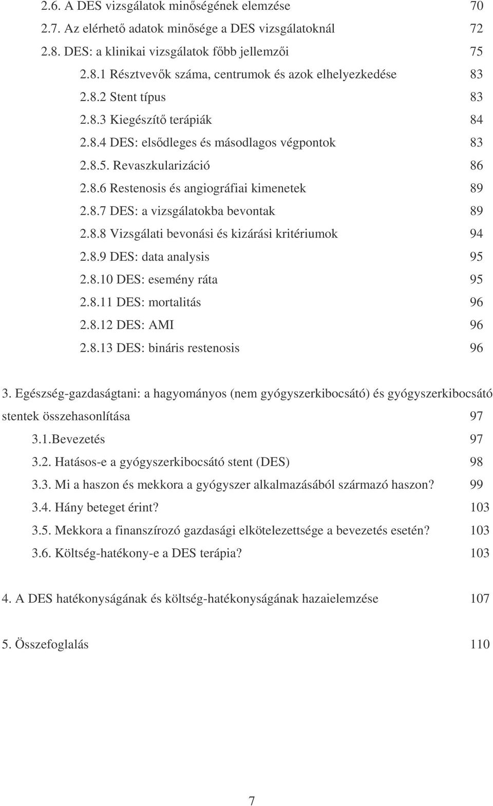 8.8 Vizsgálati bevonási és kizárási kritériumok 94 2.8.9 DES: data analysis 95 2.8.10 DES: esemény ráta 95 2.8.11 DES: mortalitás 96 2.8.12 DES: AMI 96 2.8.13 DES: bináris restenosis 96 3.