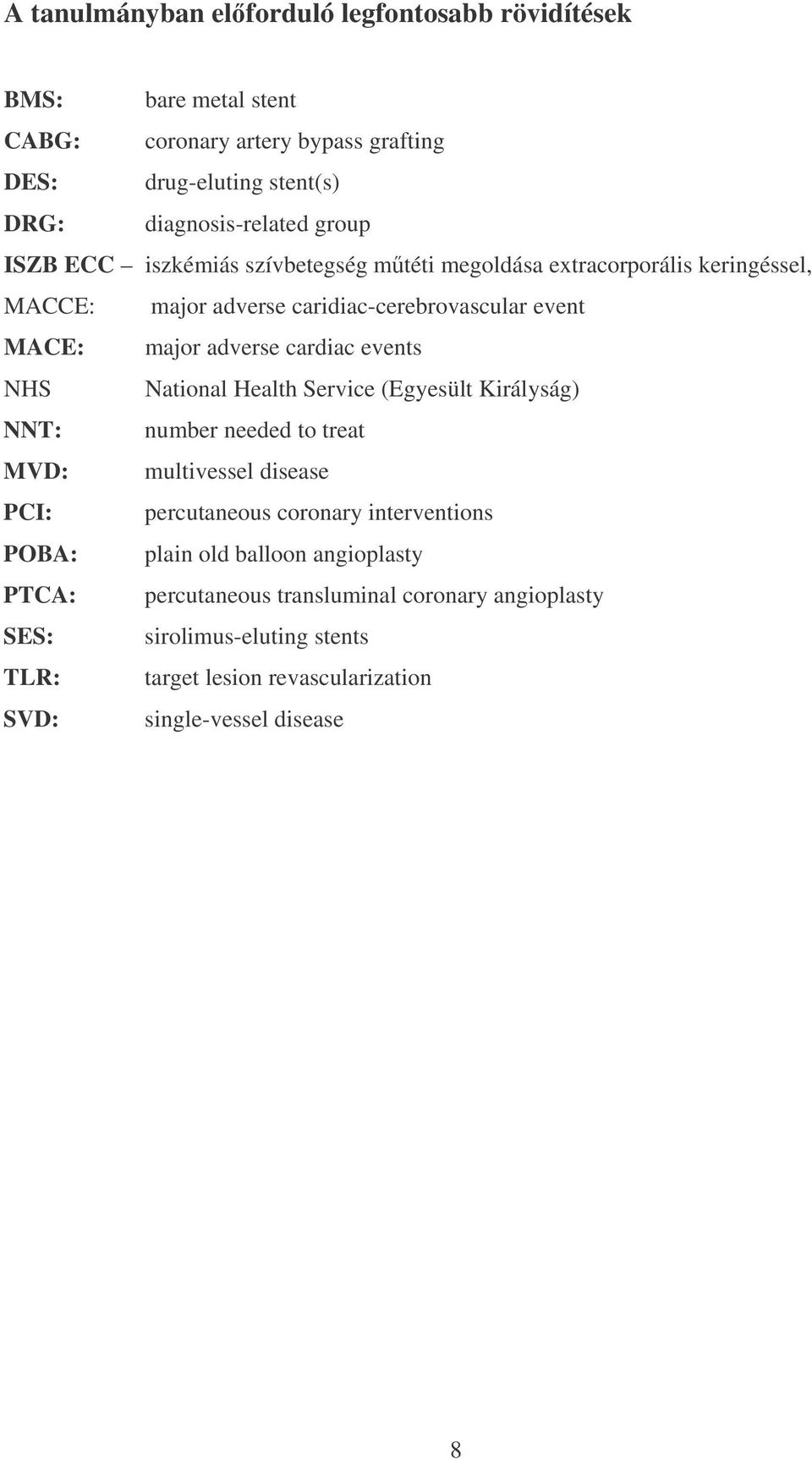 events NHS National Health Service (Egyesült Királyság) NNT: number needed to treat MVD: multivessel disease PCI: percutaneous coronary interventions POBA: plain