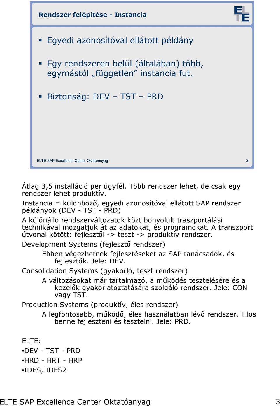 Instancia = különbözı, egyedi azonosítóval ellátott SAP rendszer példányok (DEV - TST - PRD) A különálló rendszerváltozatok közt bonyolult traszportálási technikával mozgatjuk át az adatokat, és