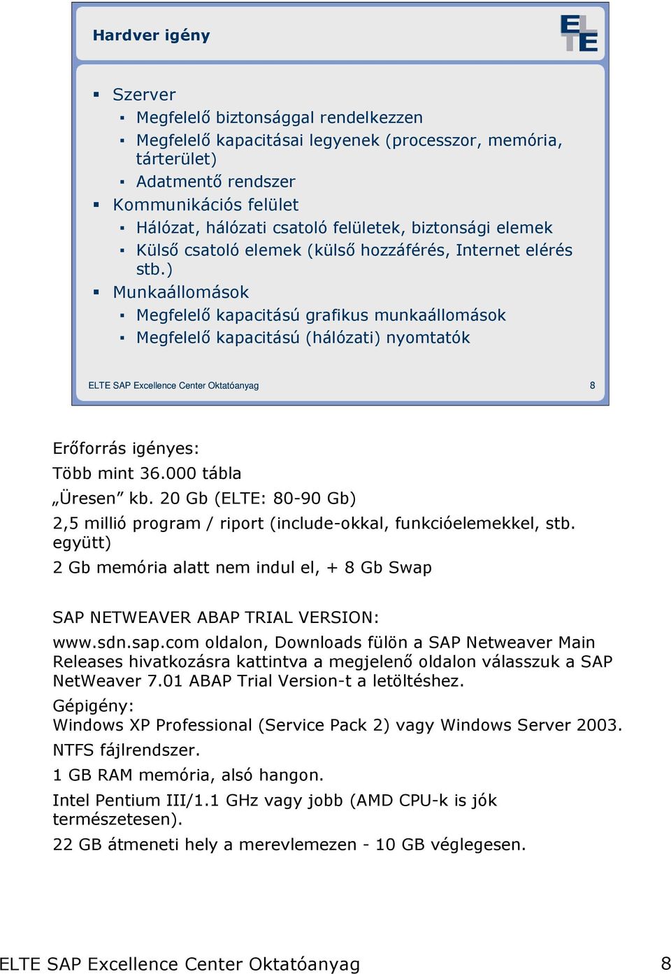 ) Munkaállomások Megfelelı kapacitású grafikus munkaállomások Megfelelı kapacitású (hálózati) nyomtatók 8 Erıforrás igényes: Több mint 36.000 tábla Üresen kb.