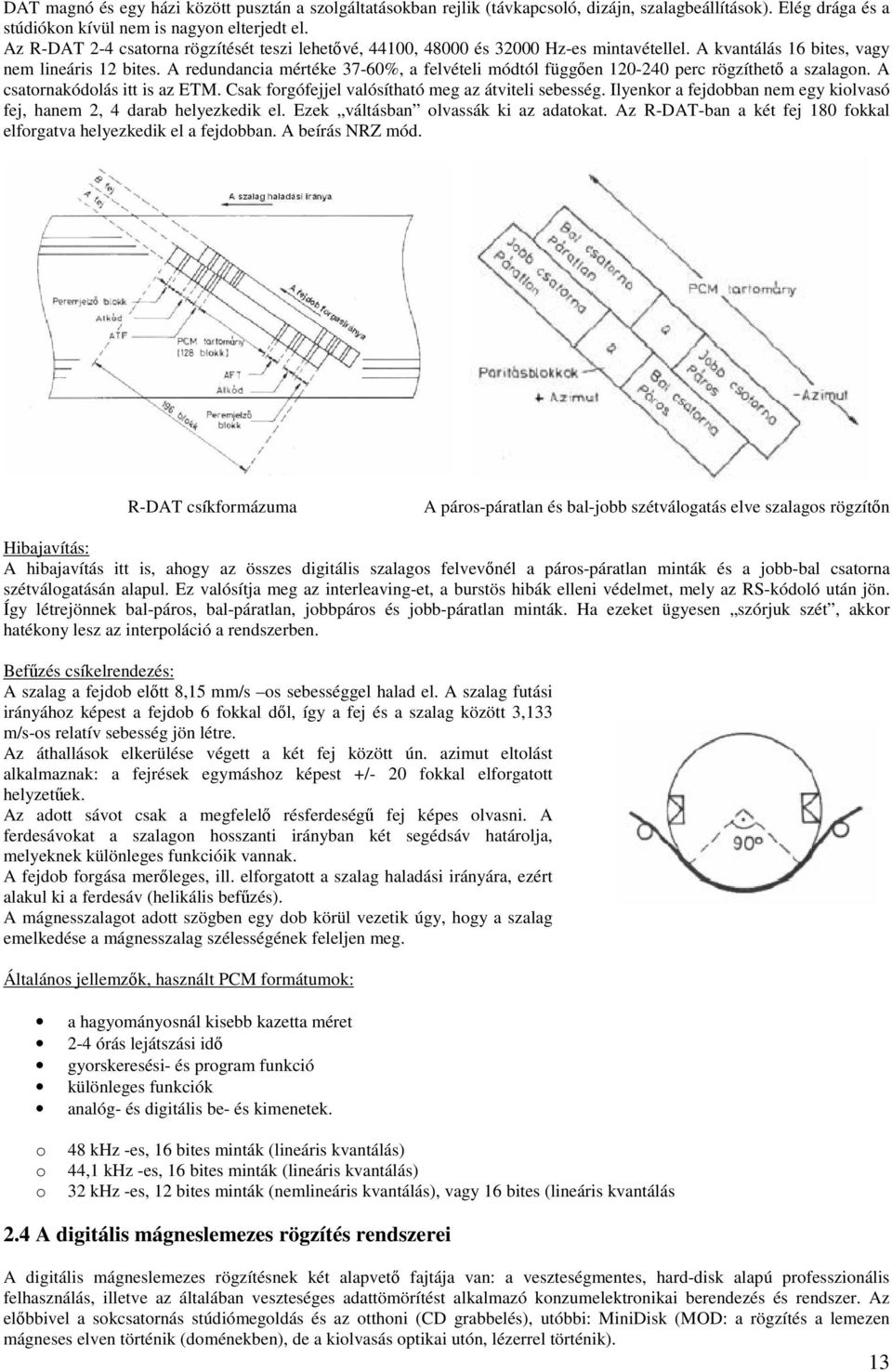 A redundancia mértéke 37-60%, a felvételi módtól függen 120-240 perc rögzíthet a szalagon. A csatornakódolás itt is az ETM. Csak forgófejjel valósítható meg az átviteli sebesség.