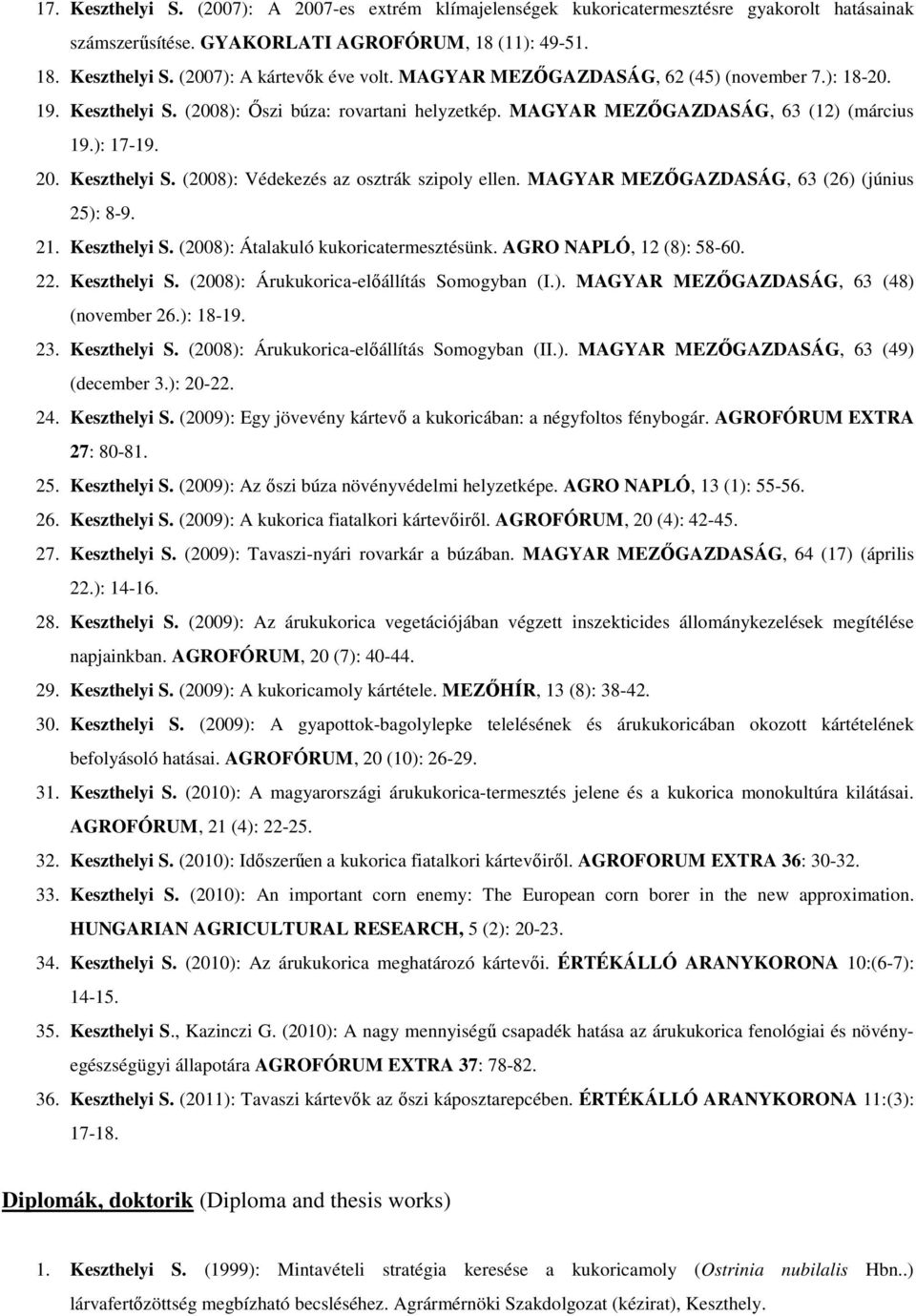 MAGYAR MEZŐGAZDASÁG, 63 (26) (június 25): 8-9. 21. Keszthelyi S. (2008): Átalakuló kukoricatermesztésünk. AGRO NAPLÓ, 12 (8): 58-60. 22. Keszthelyi S. (2008): Árukukorica-előállítás Somogyban (I.). MAGYAR MEZŐGAZDASÁG, 63 (48) (november 26.