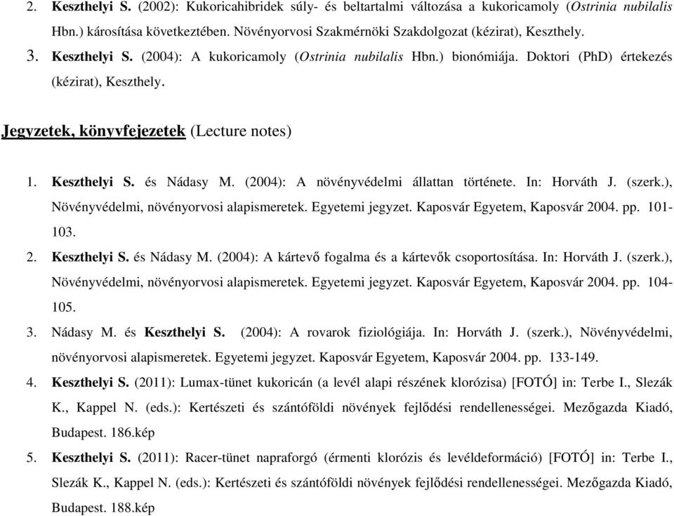 (2004): A növényvédelmi állattan története. In: Horváth J. (szerk.), Növényvédelmi, növényorvosi alapismeretek. Egyetemi jegyzet. Kaposvár Egyetem, Kaposvár 2004. pp. 101-103. 2. Keszthelyi S.