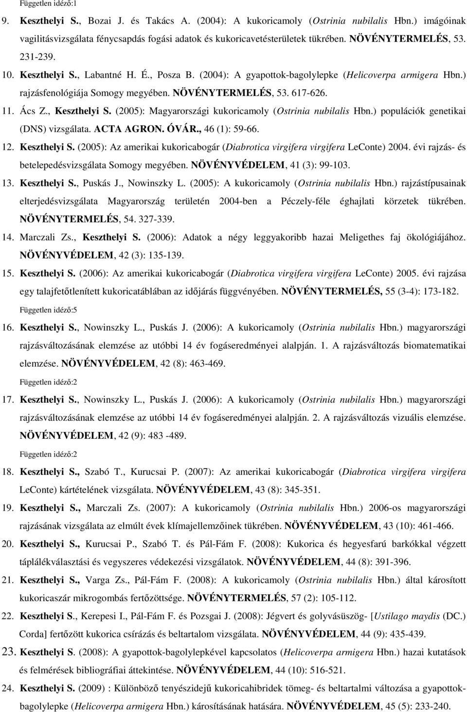 Ács Z., Keszthelyi S. (2005): Magyarországi kukoricamoly (Ostrinia nubilalis Hbn.) populációk genetikai (DNS) vizsgálata. ACTA AGRON. ÓVÁR., 46 (1): 59-66. 12. Keszthelyi S. (2005): Az amerikai kukoricabogár (Diabrotica virgifera virgifera LeConte) 2004.