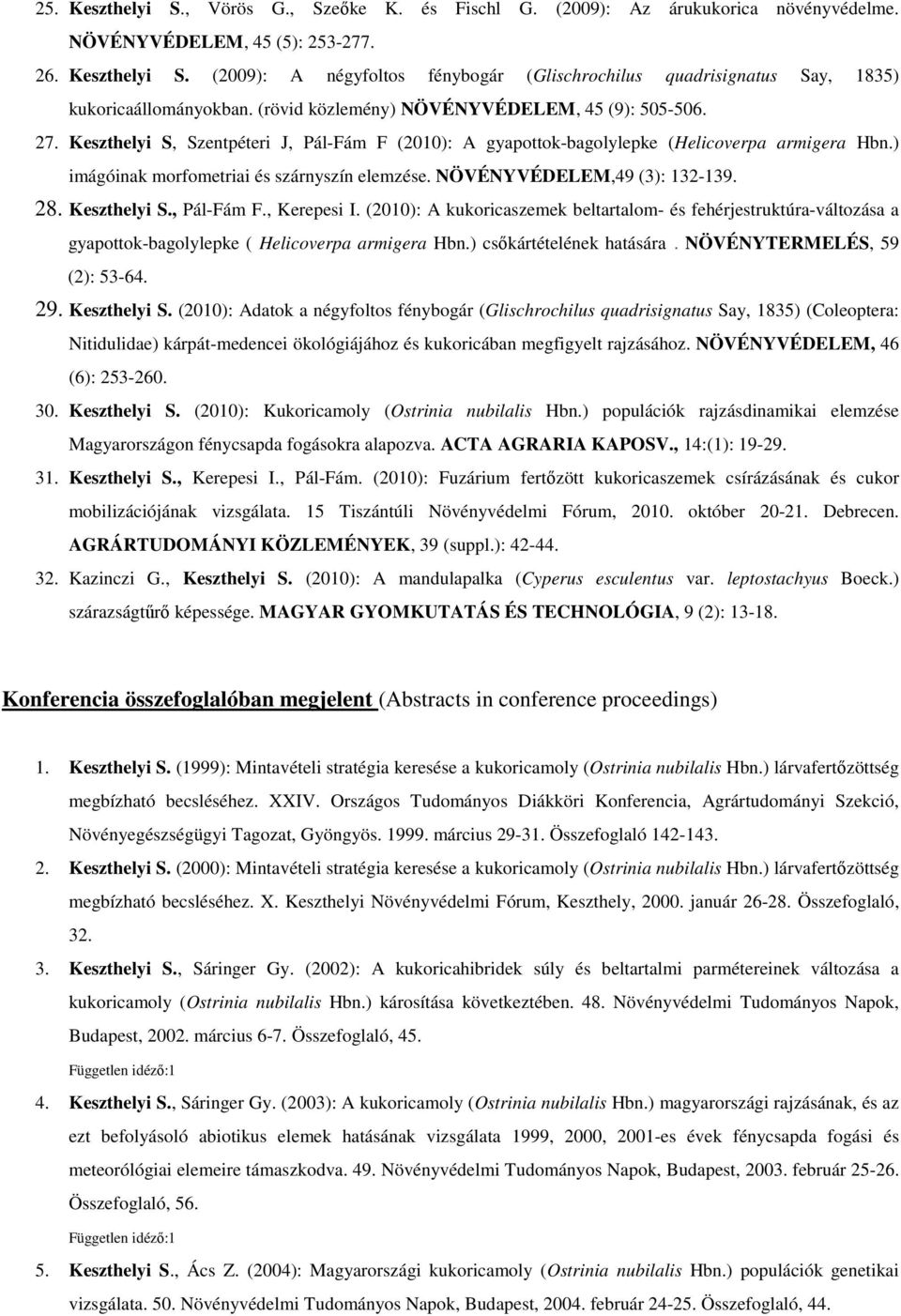 NÖVÉNYVÉDELEM,49 (3): 132-139. 28. Keszthelyi S., Pál-Fám F., Kerepesi I. (2010): A kukoricaszemek beltartalom- és fehérjestruktúra-változása a gyapottok-bagolylepke ( Helicoverpa armigera Hbn.