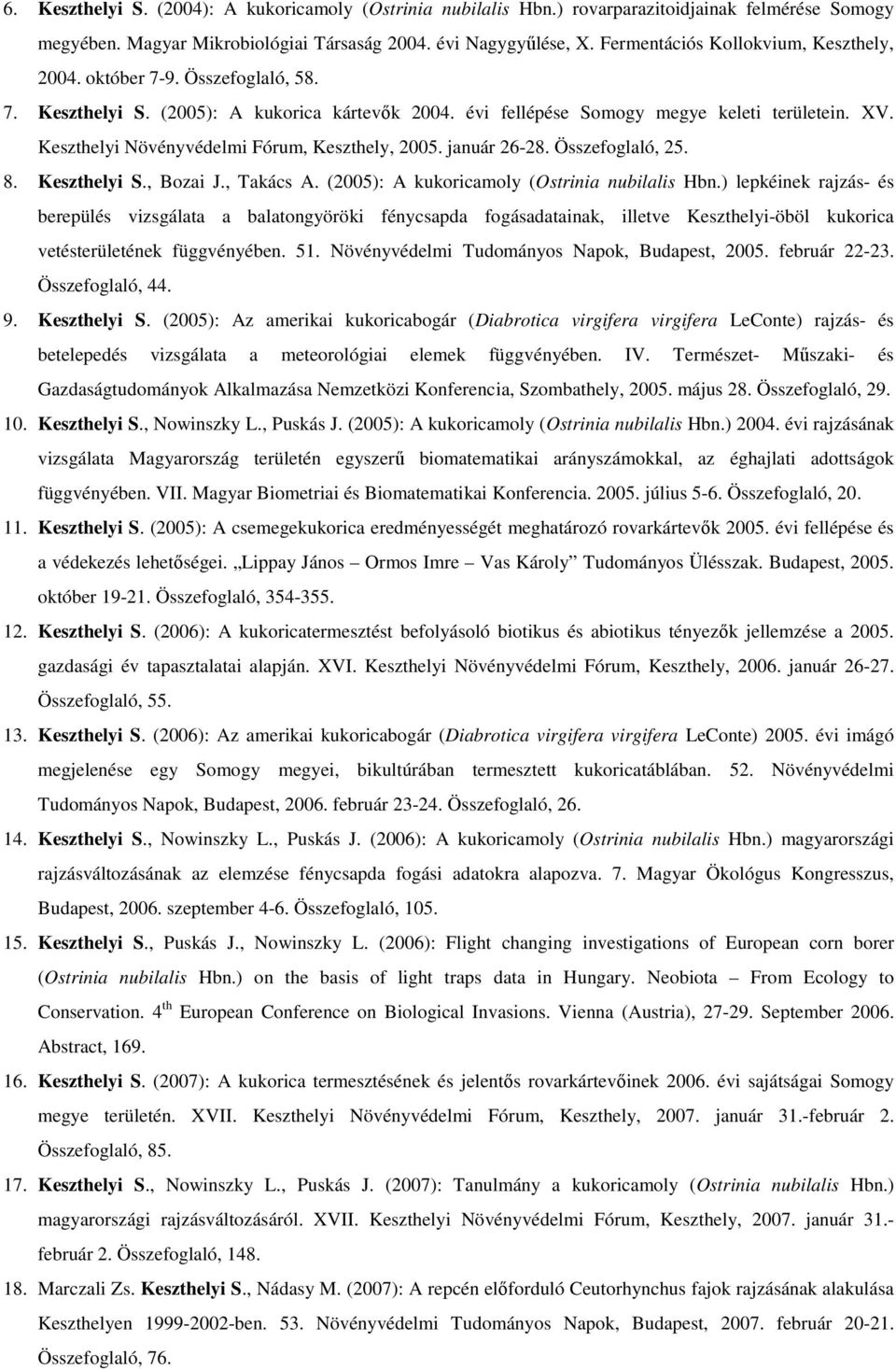 Keszthelyi Növényvédelmi Fórum, Keszthely, 2005. január 26-28. Összefoglaló, 25. 8. Keszthelyi S., Bozai J., Takács A. (2005): A kukoricamoly (Ostrinia nubilalis Hbn.