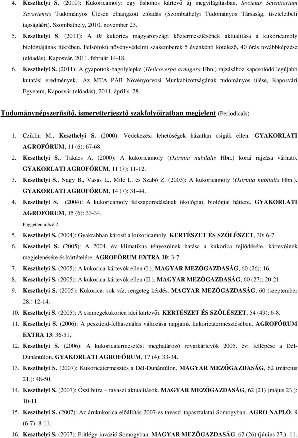 (2011): A Bt kukorica magyarországi köztermesztésének aktualitása a kukoricamoly biológiájának tükrében. Felsőfokú növényvédelmi szakemberek 5 évenkénti kötelező, 40 órás továbbképzése (előadás).