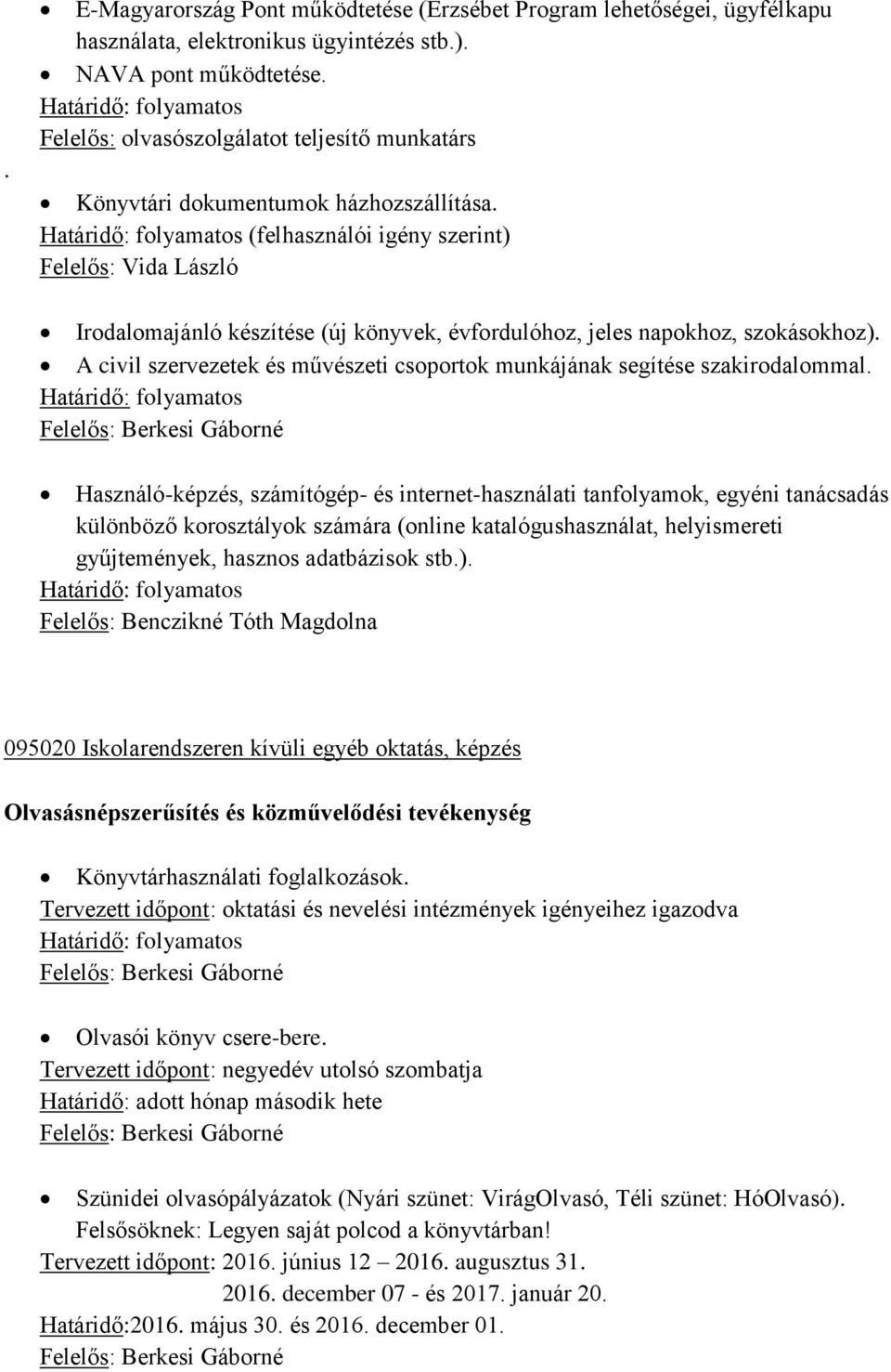 (felhasználói igény szerint) Felelős: Vida László Irodalomajánló készítése (új könyvek, évfordulóhoz, jeles napokhoz, szokásokhoz).