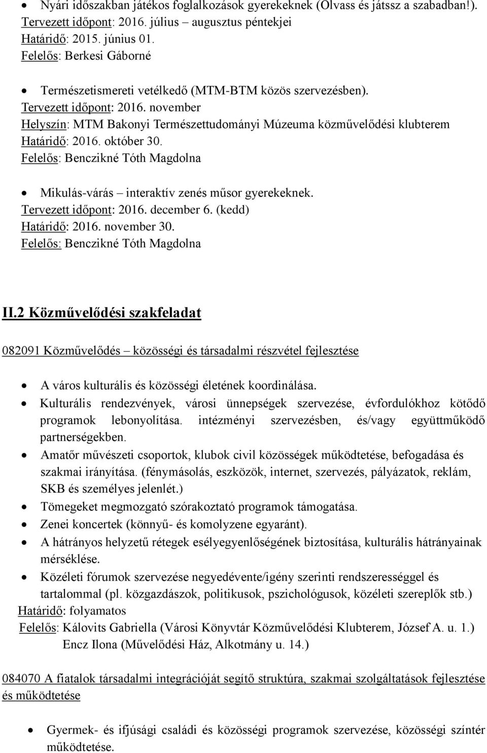 november Helyszín: MTM Bakonyi Természettudományi Múzeuma közművelődési klubterem Határidő: 2016. október 30. Felelős: Benczikné Tóth Magdolna Mikulás-várás interaktív zenés műsor gyerekeknek.