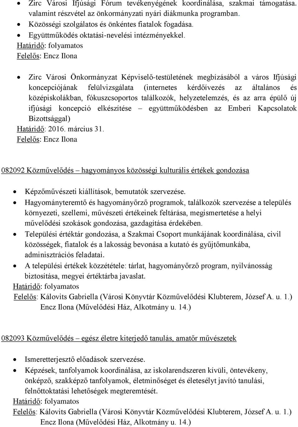 Zirc Városi Önkormányzat Képviselő-testületének megbízásából a város Ifjúsági koncepciójának felülvizsgálata (internetes kérdőívezés az általános és középiskolákban, fókuszcsoportos találkozók,