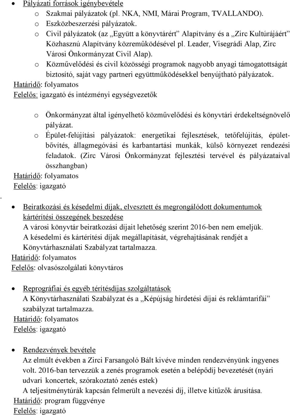 o Közművelődési és civil közösségi programok nagyobb anyagi támogatottságát biztosító, saját vagy partneri együttműködésekkel benyújtható pályázatok. és intézményi egységvezetők.